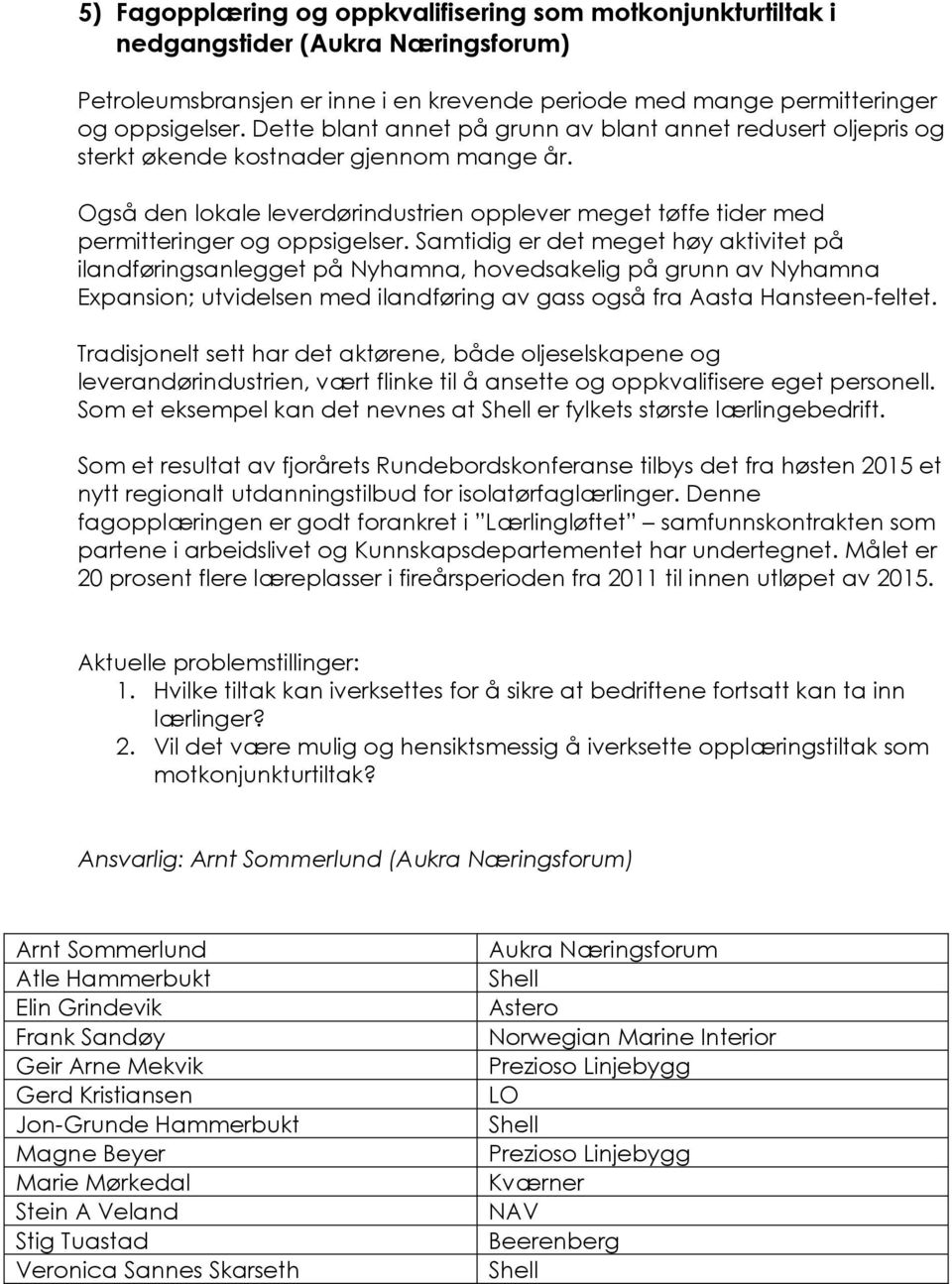 Også den lokale leverdørindustrien opplever meget tøffe tider med permitteringer og oppsigelser.