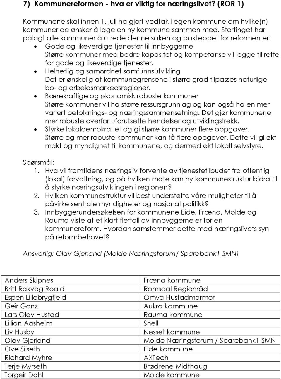 rette for gode og likeverdige tjenester. Helhetlig og samordnet samfunnsutvikling Det er ønskelig at kommunegrensene i større grad tilpasses naturlige bo- og arbeidsmarkedsregioner.