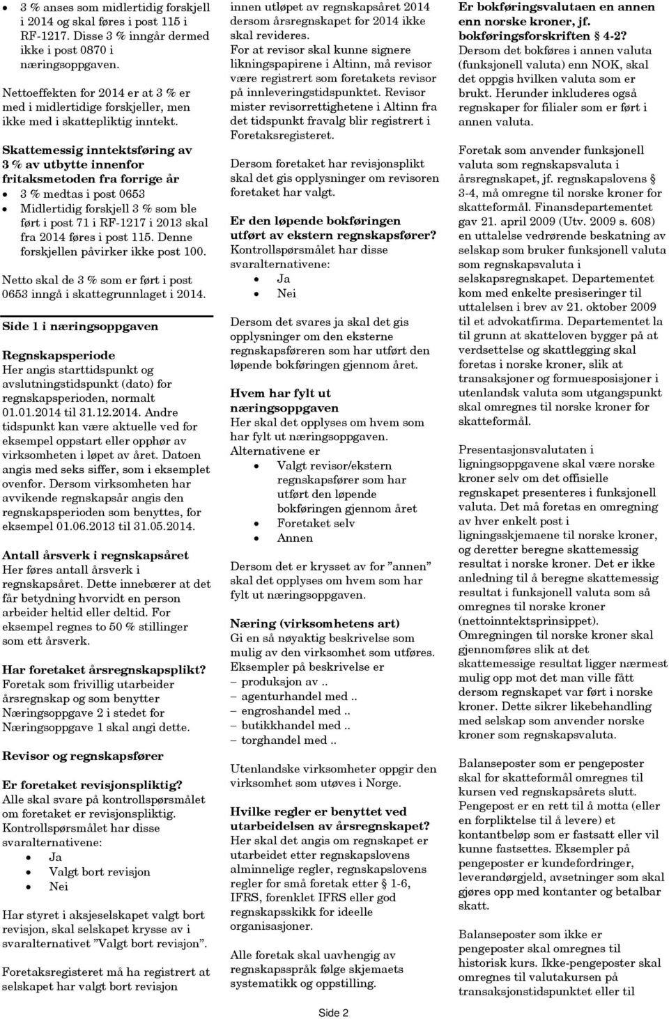 Skattemessig inntektsføring av 3 % av utbytte innenfor fritaksmetoden fra forrige år 3 % medtas i post 0653 Midlertidig forskjell 3 % som ble ført i post 71 i RF-1217 i 2013 skal fra 2014 føres i