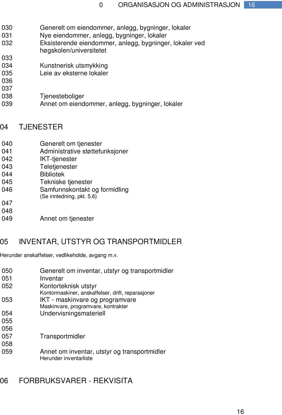 Administrative støttefunksjoner 042 IKT-tjenester 043 Teletjenester 044 Bibliotek 045 Tekniske tjenester 046 Samfunnskontakt og formidling (Se innledning, pkt. 5.