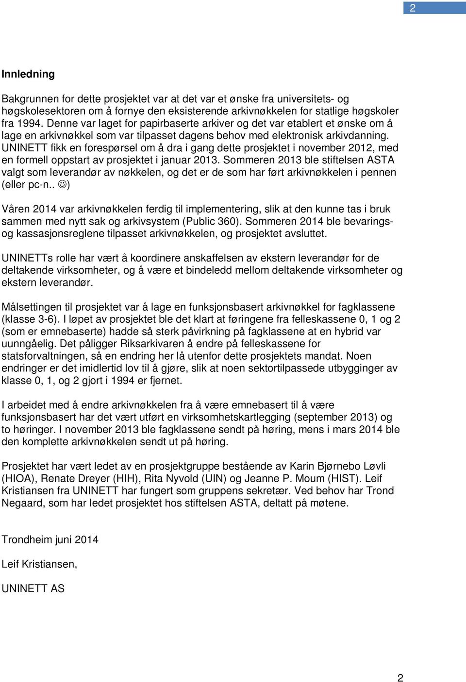 UNINETT fikk en forespørsel om å dra i gang dette prosjektet i november 2012, med en formell oppstart av prosjektet i januar 2013.