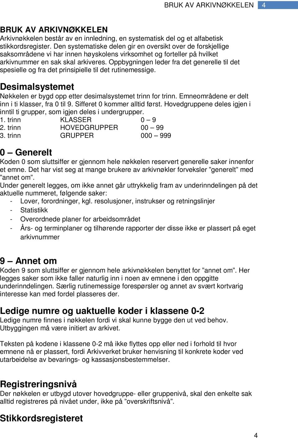 Oppbygningen leder fra det generelle til det spesielle og fra det prinsipielle til det rutinemessige. Desimalsystemet Nøkkelen er bygd opp etter desimalsystemet trinn for trinn.