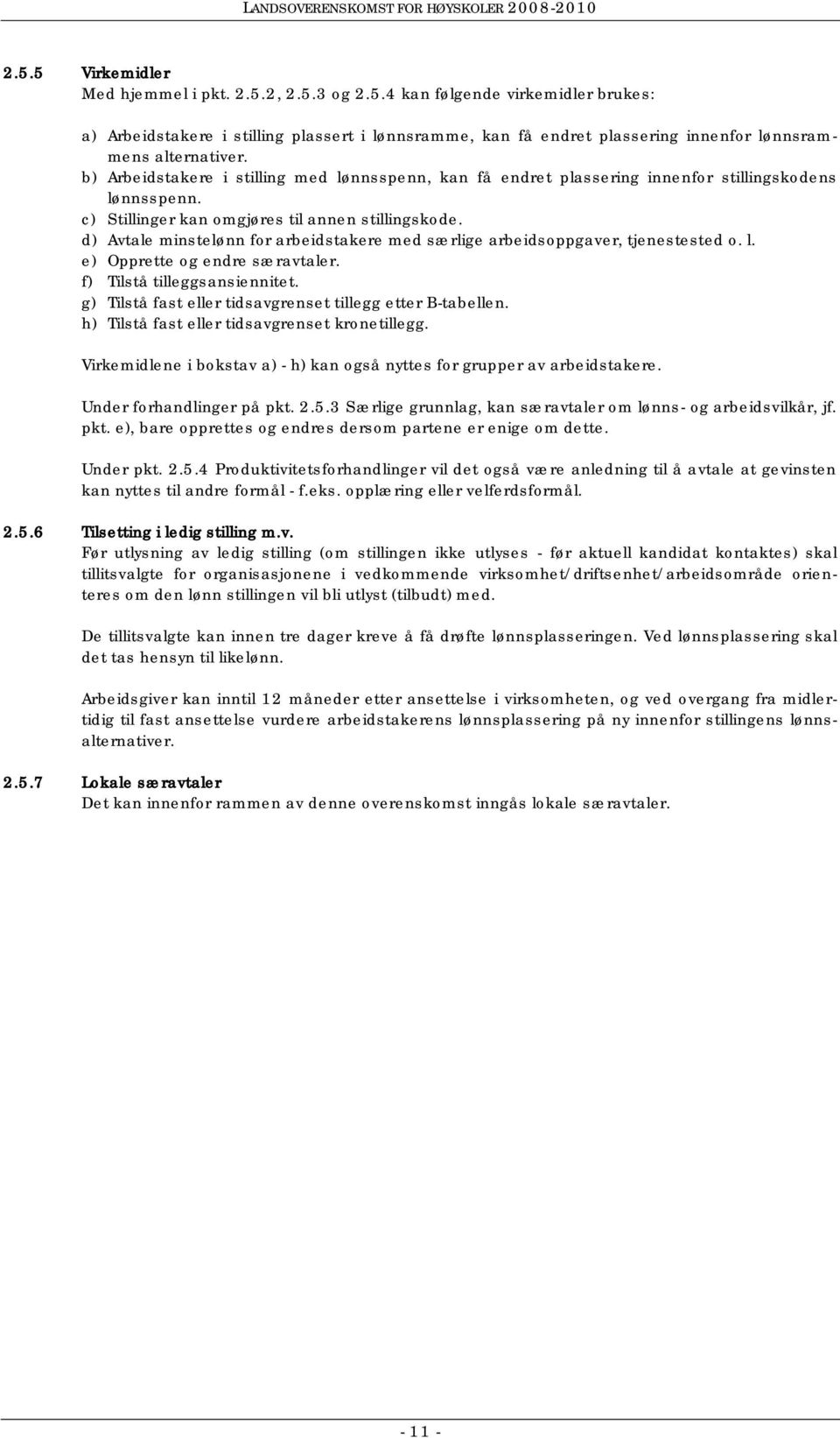 d) Avtale minstelønn for arbeidstakere med særlige arbeidsoppgaver, tjenestested o. l. e) Opprette og endre særavtaler. f) Tilstå tilleggsansiennitet.