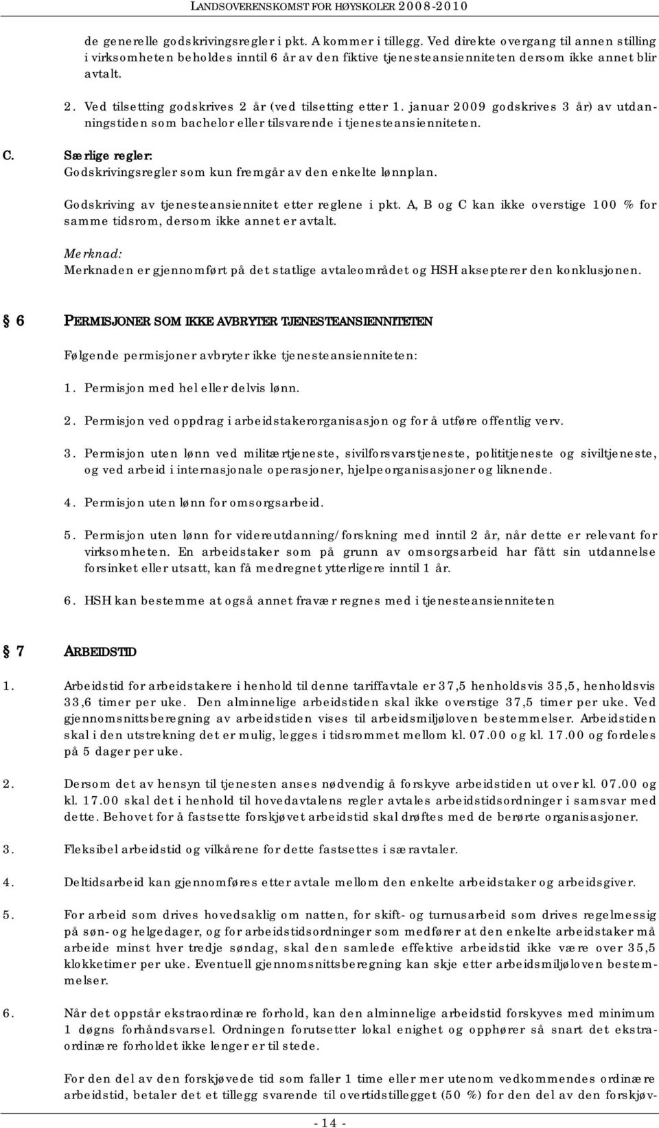 Ved tilsetting godskrives 2 år (ved tilsetting etter 1. januar 2009 godskrives 3 år) av utdanningstiden som bachelor eller tilsvarende i tjenesteansienniteten. C.