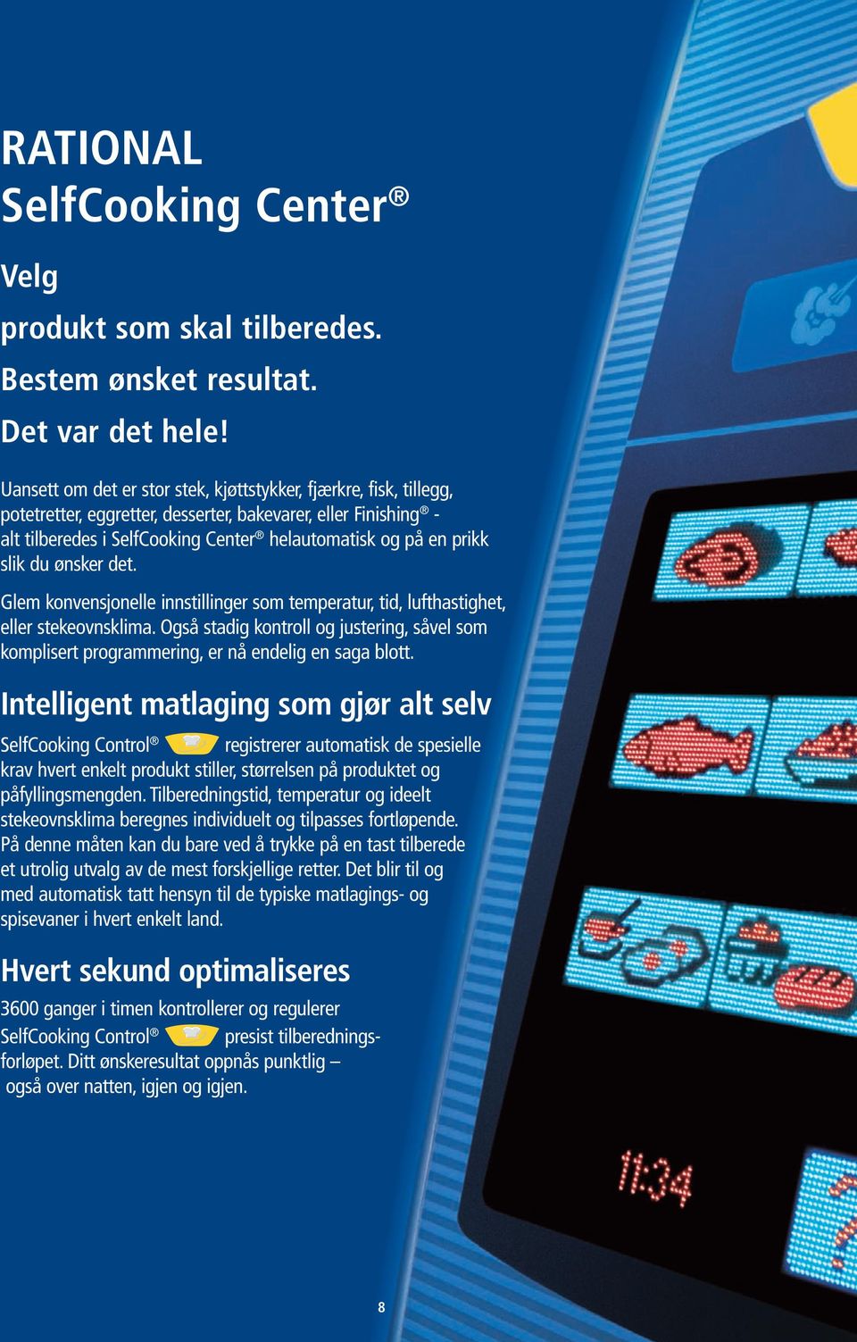 slik du ønsker det. Glem konvensjonelle innstillinger som temperatur, tid, lufthastighet, eller stekeovnsklima.