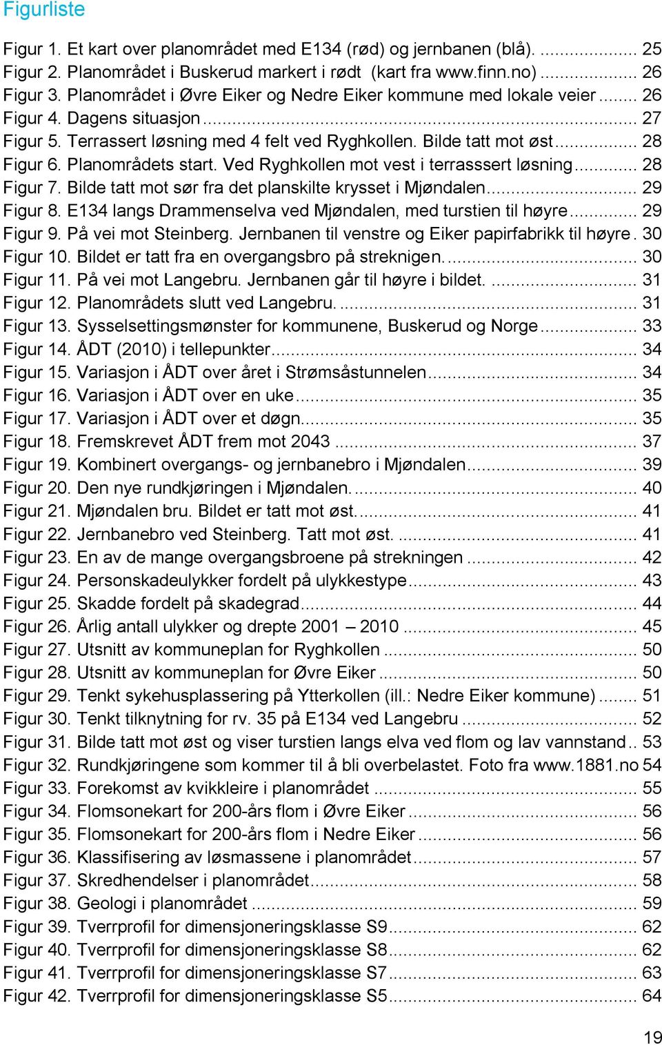 Planområdets start. Ved Ryghkollen mot vest i terrasssert løsning... 28 Figur 7. Bilde tatt mot sør fra det planskilte krysset i Mjøndalen... 29 Figur 8.