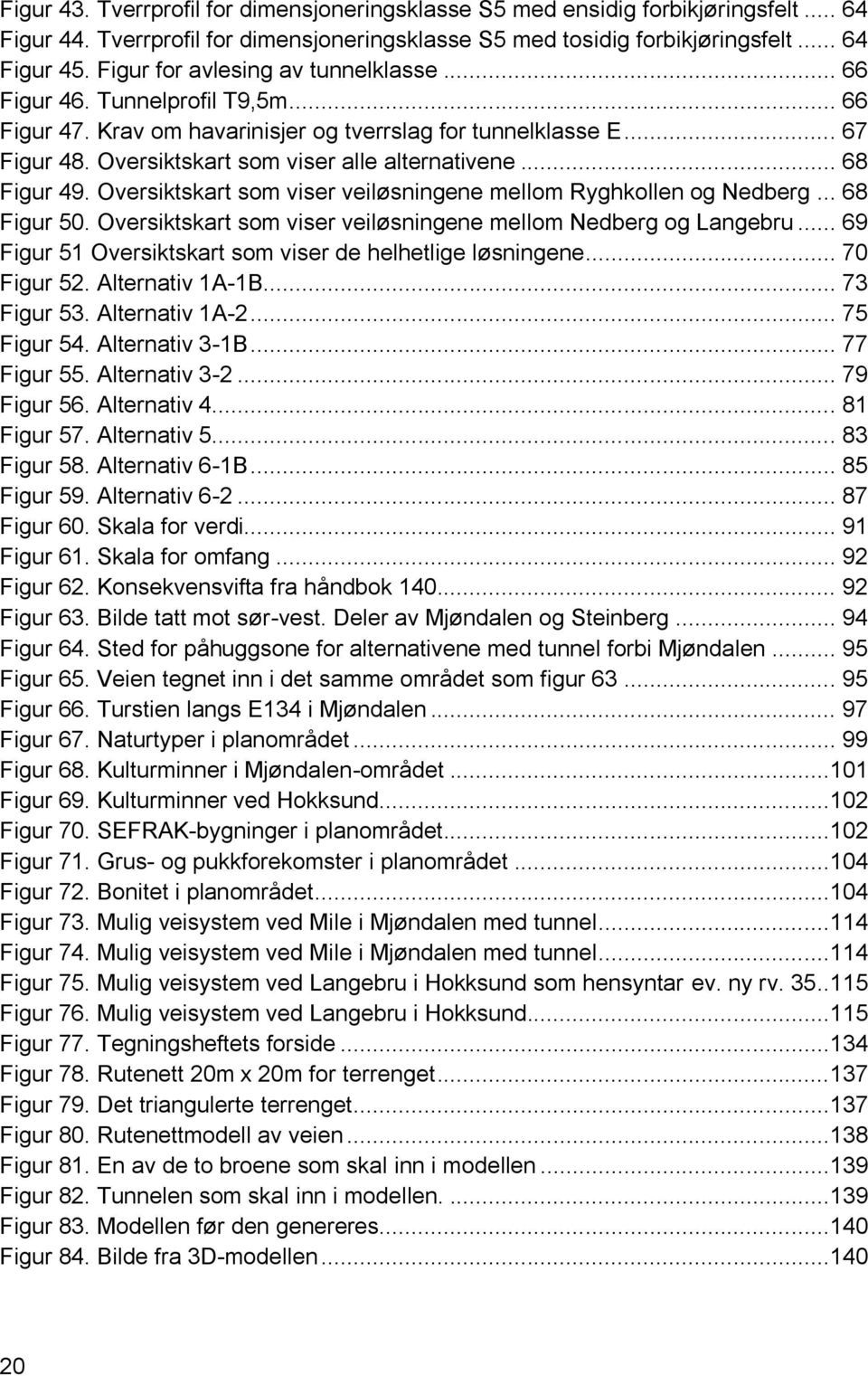 .. 68 Figur 49. Oversiktskart som viser veiløsningene mellom Ryghkollen og Nedberg... 68 Figur 50. Oversiktskart som viser veiløsningene mellom Nedberg og Langebru.