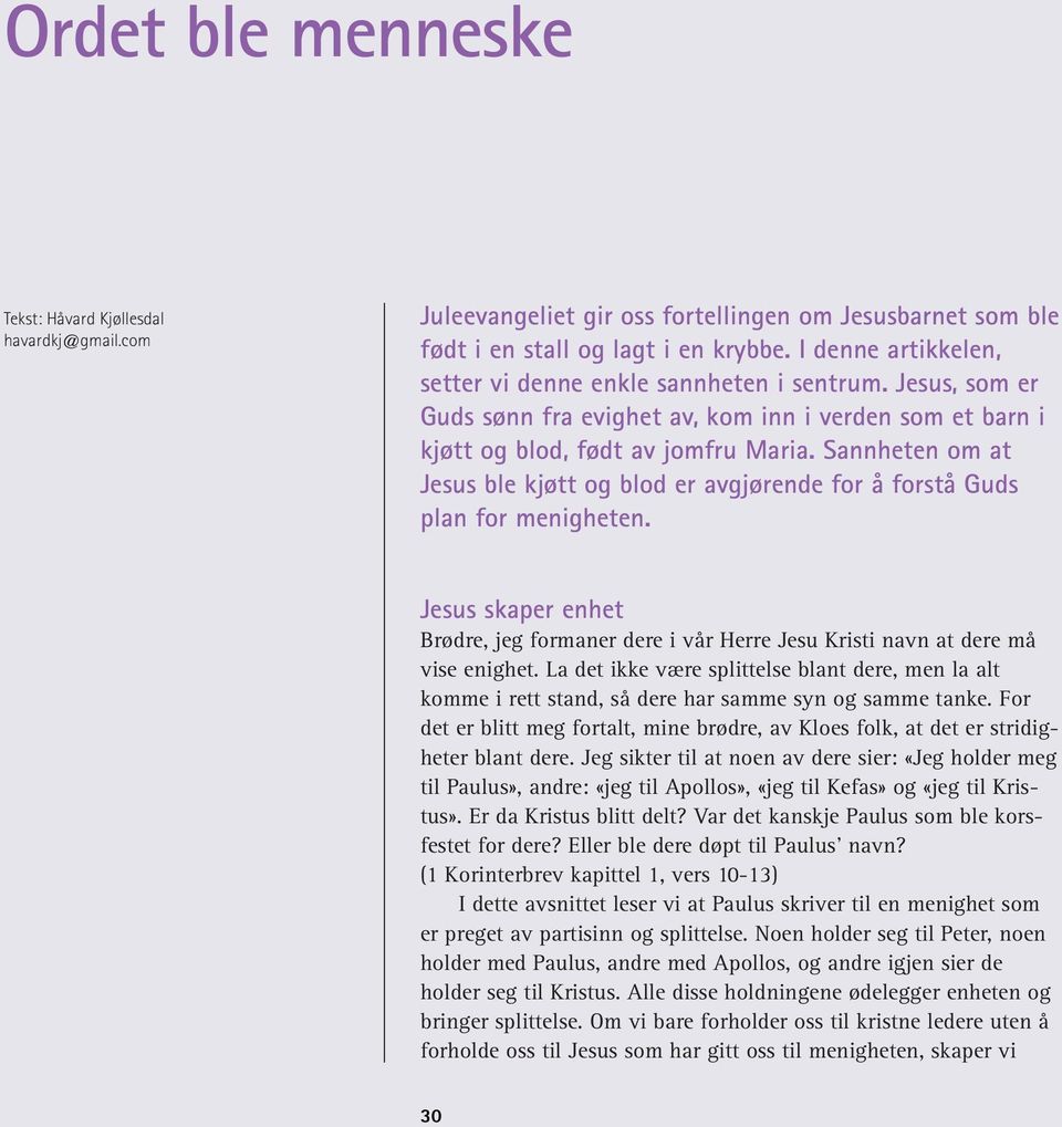 Sannheten om at Jesus ble kjøtt og blod er avgjørende for å forstå Guds plan for menigheten. Jesus skaper enhet Brødre, jeg formaner dere i vår Herre Jesu Kristi navn at dere må vise enighet.