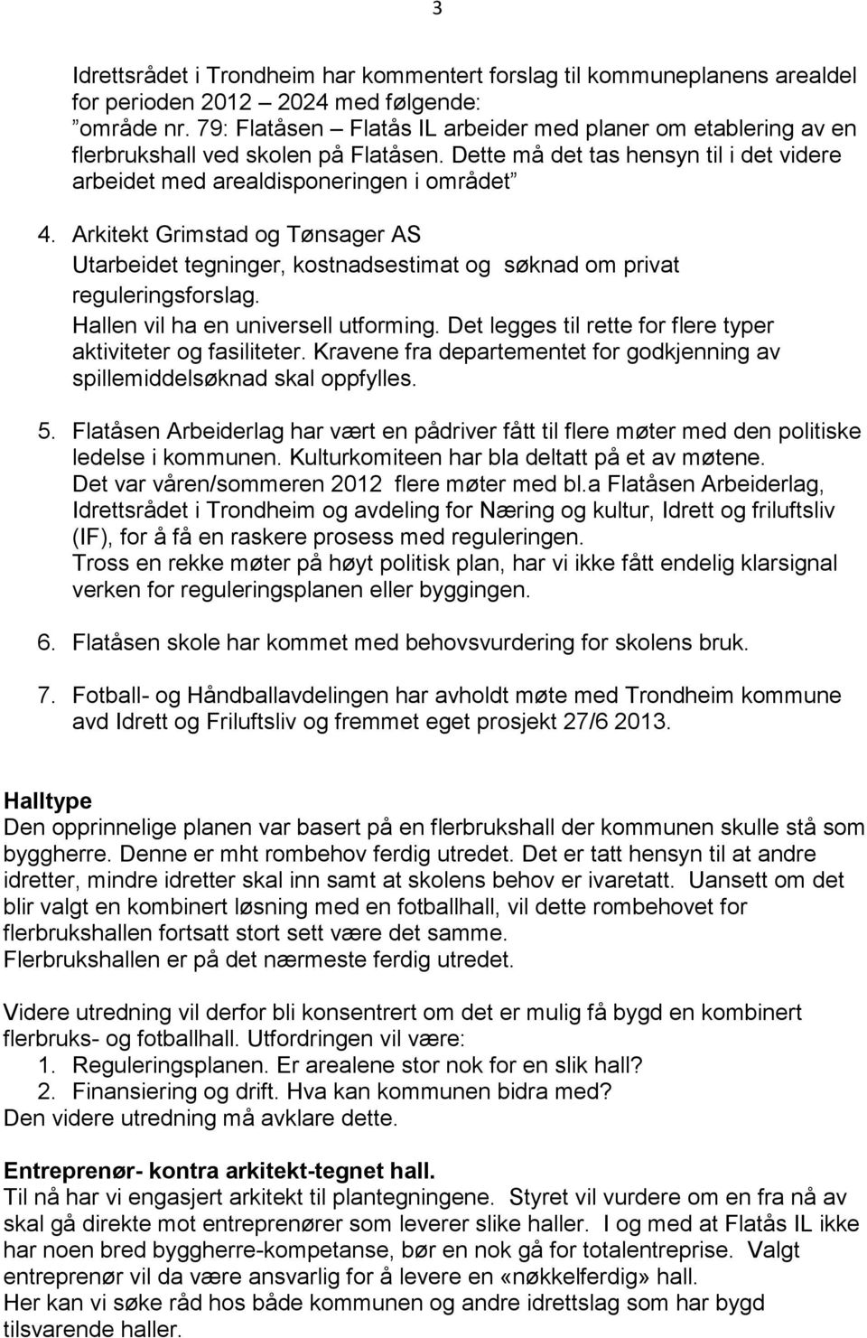 Arkitekt Grimstad og Tønsager AS Utarbeidet tegninger, kostnadsestimat og søknad om privat reguleringsforslag. Hallen vil ha en universell utforming.