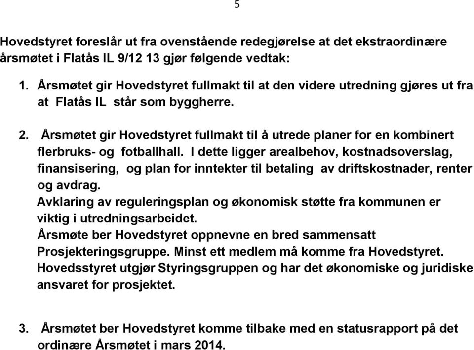 Årsmøtet gir Hovedstyret fullmakt til å utrede planer for en kombinert flerbruks- og fotballhall.