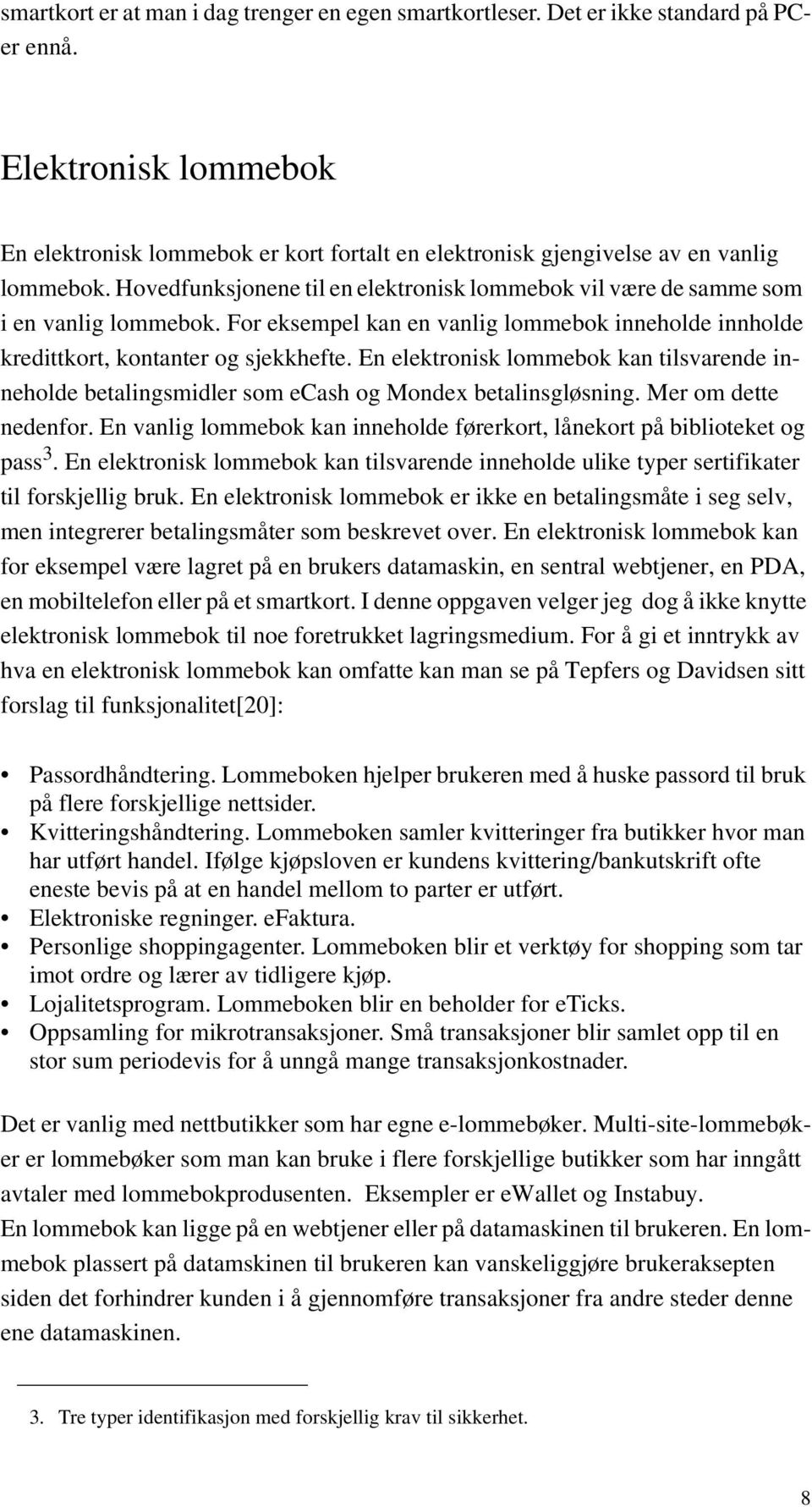 For eksempel kan en vanlig lommebok inneholde innholde kredittkort, kontanter og sjekkhefte. En elektronisk lommebok kan tilsvarende inneholde betalingsmidler som ecash og Mondex betalinsgløsning.