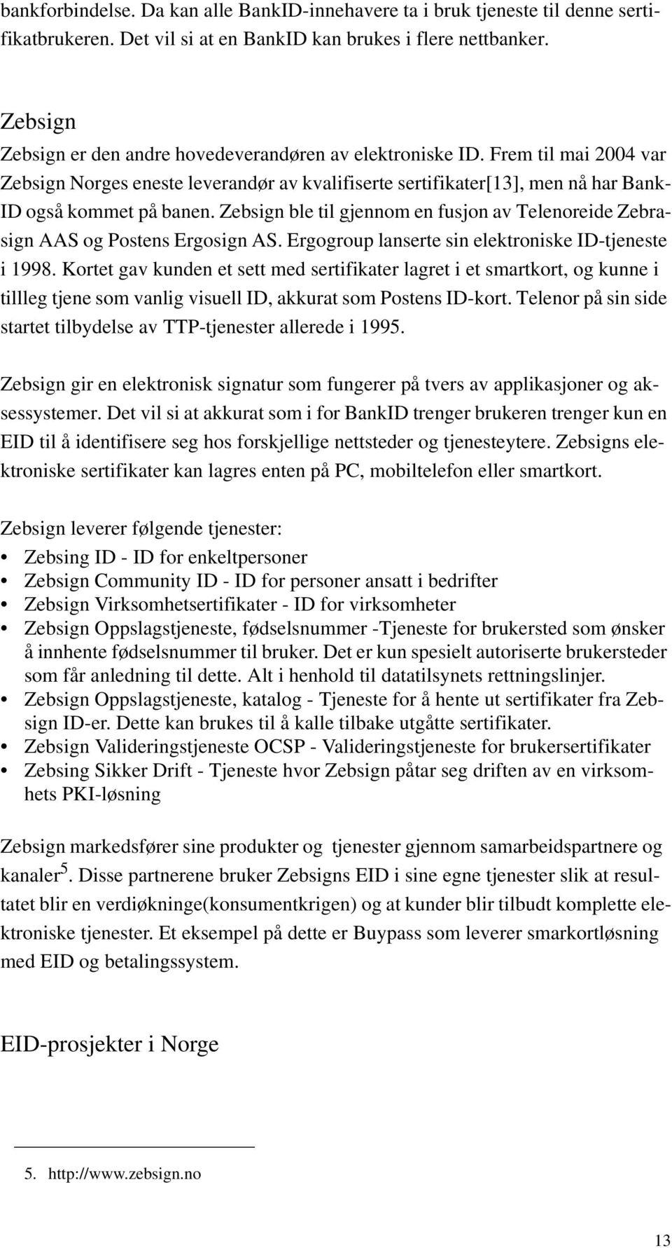 Zebsign ble til gjennom en fusjon av Telenoreide Zebrasign AAS og Postens Ergosign AS. Ergogroup lanserte sin elektroniske ID-tjeneste i 1998.