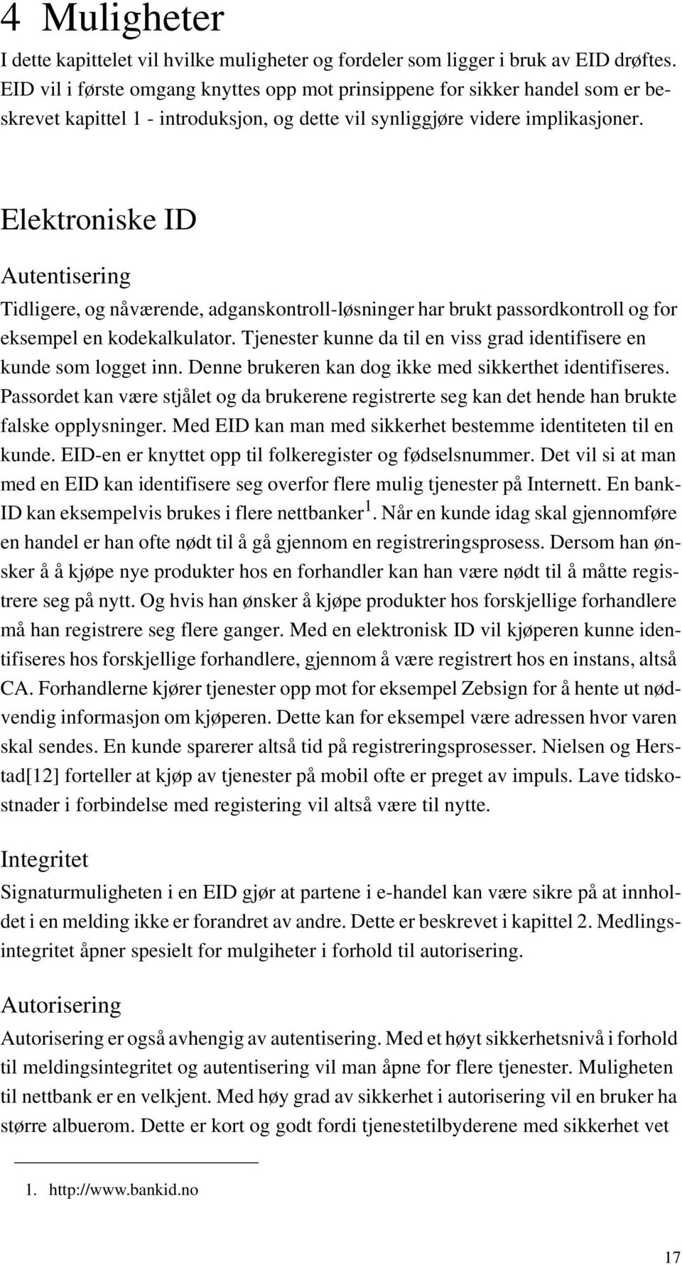 Elektroniske ID Autentisering Tidligere, og nåværende, adganskontroll-løsninger har brukt passordkontroll og for eksempel en kodekalkulator.