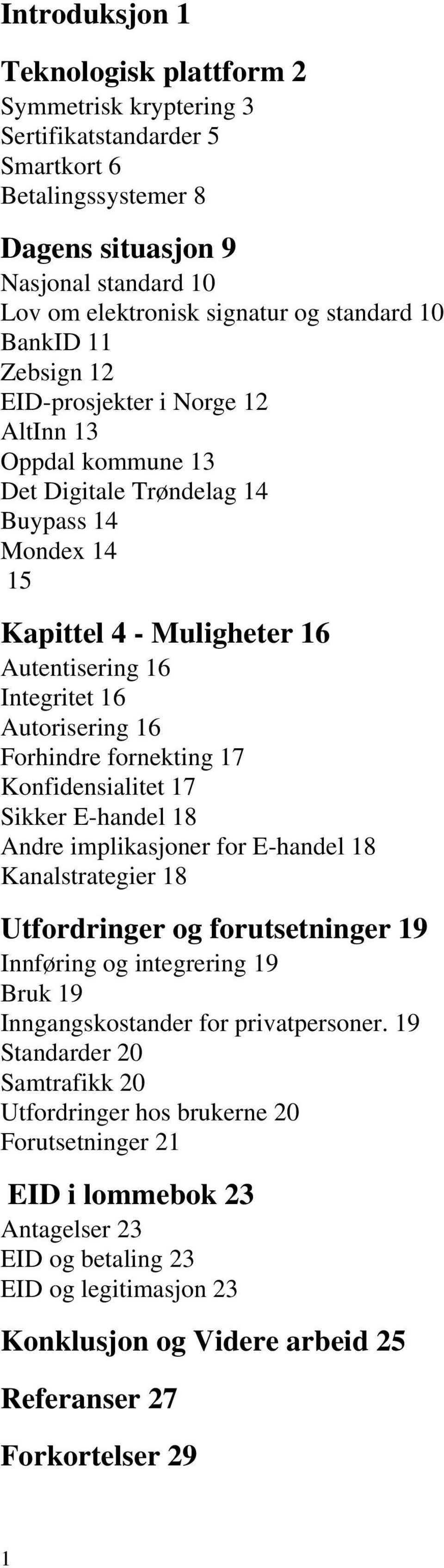 16 Forhindre fornekting 17 Konfidensialitet 17 Sikker E-handel 18 Andre implikasjoner for E-handel 18 Kanalstrategier 18 Utfordringer og forutsetninger 19 Innføring og integrering 19 Bruk 19