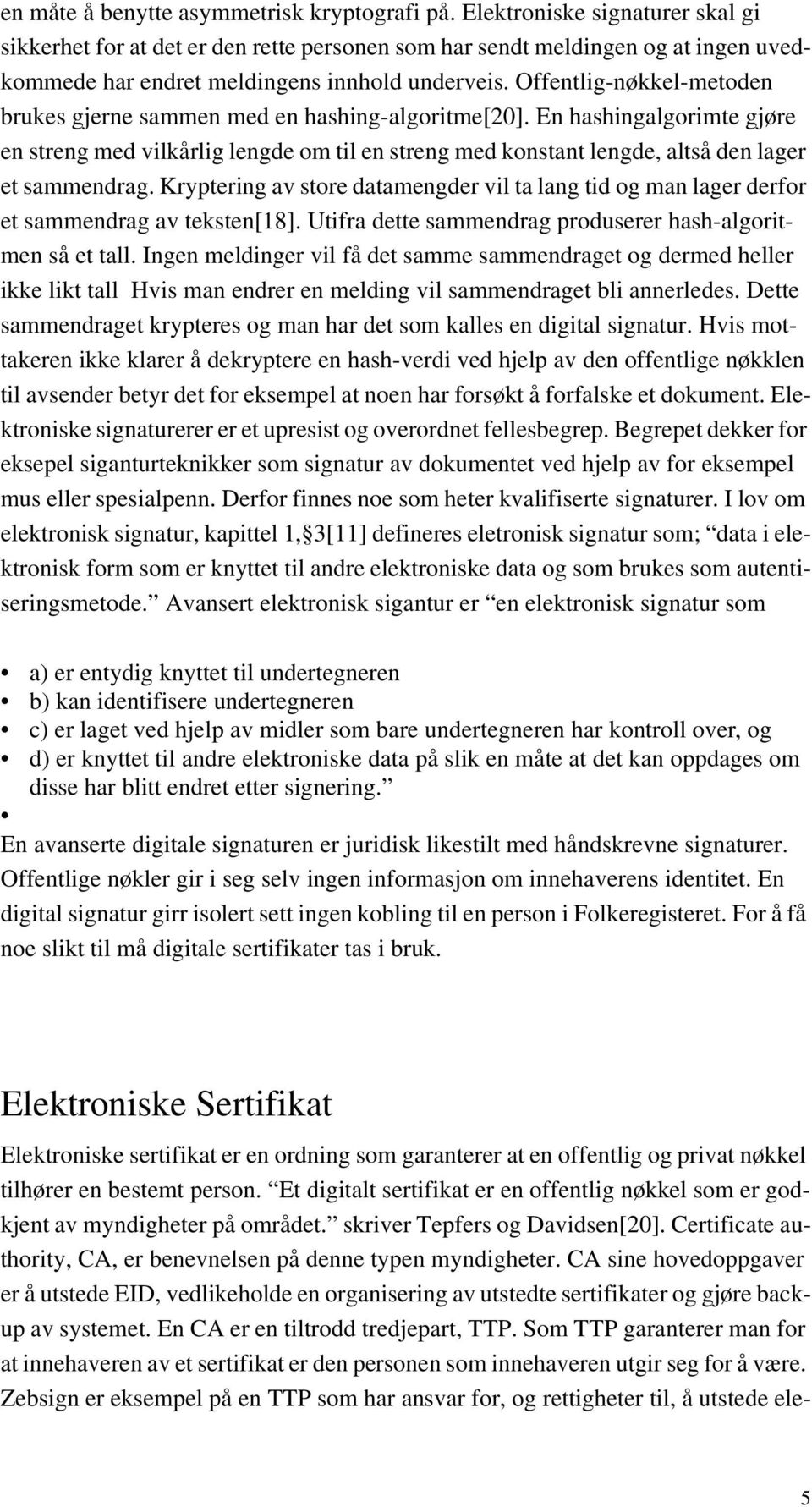 Offentlig-nøkkel-metoden brukes gjerne sammen med en hashing-algoritme[20].