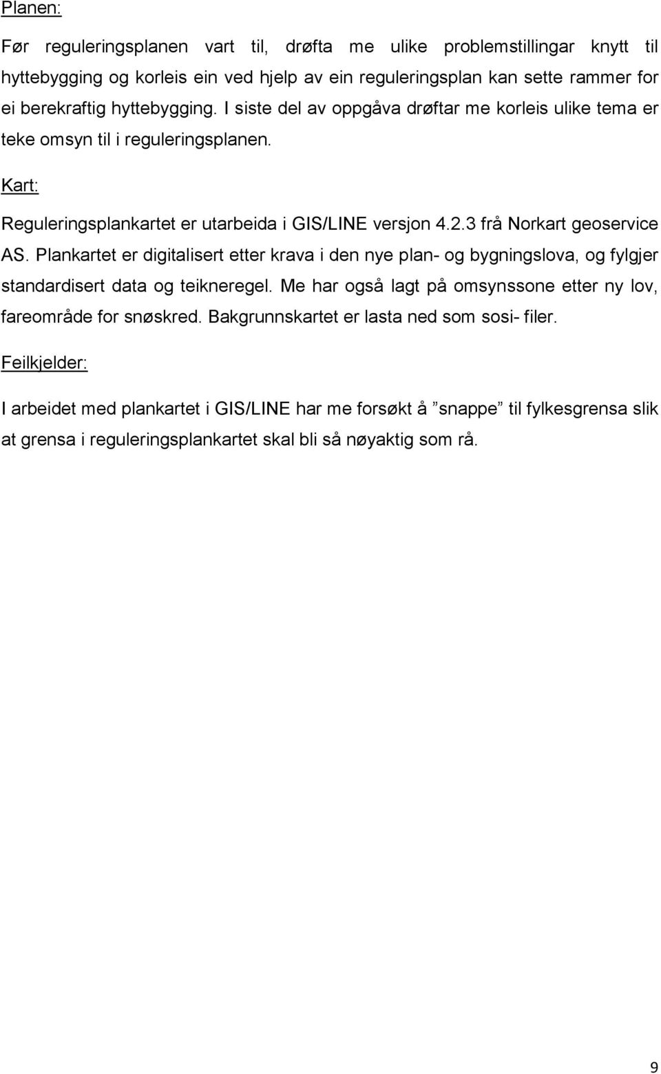 Plankartet er digitalisert etter krava i den nye plan- og bygningslova, og fylgjer standardisert data og teikneregel. Me har også lagt på omsynssone etter ny lov, fareområde for snøskred.