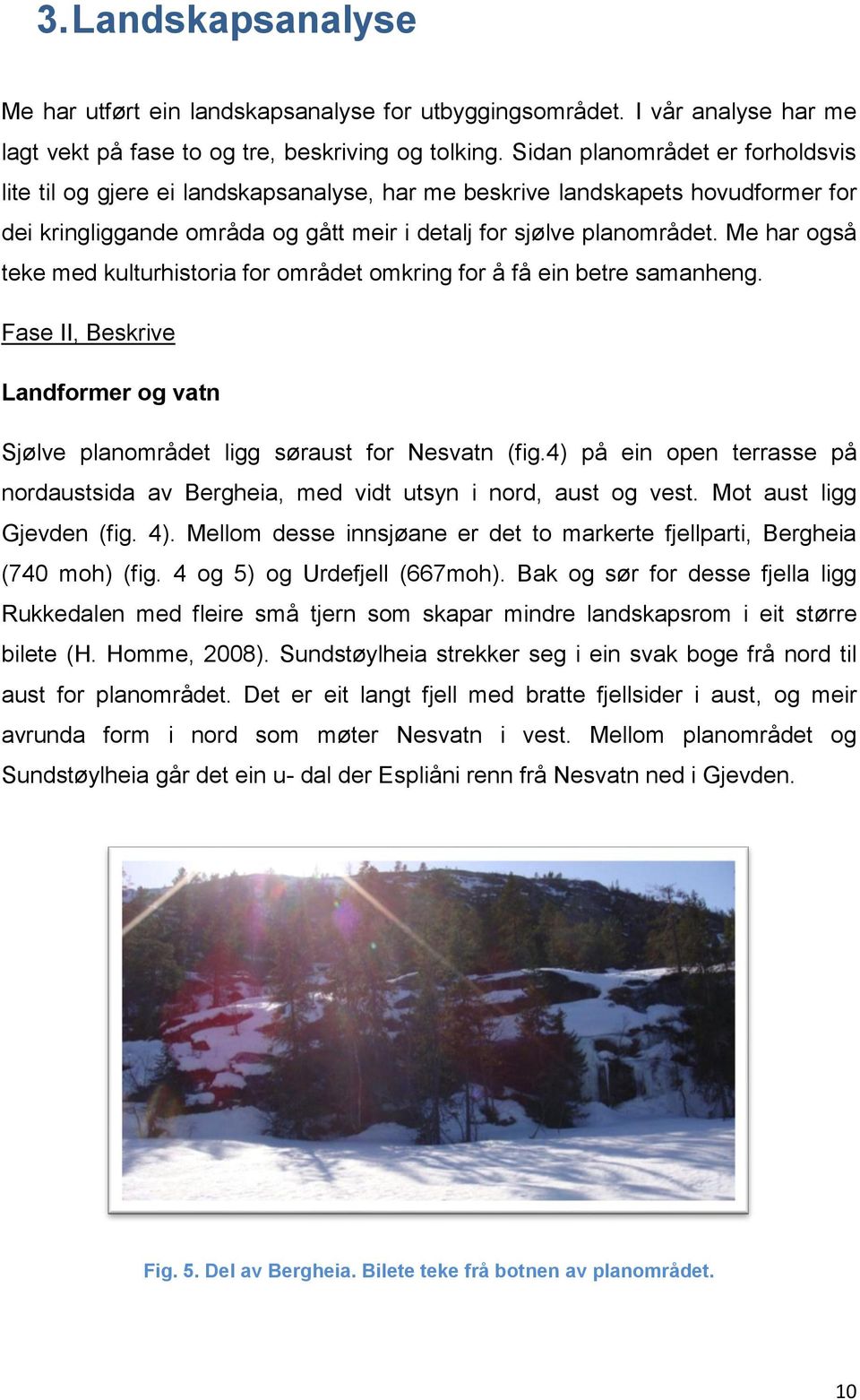 Me har også teke med kulturhistoria for området omkring for å få ein betre samanheng. Fase II, Beskrive Landformer og vatn Sjølve planområdet ligg søraust for Nesvatn (fig.