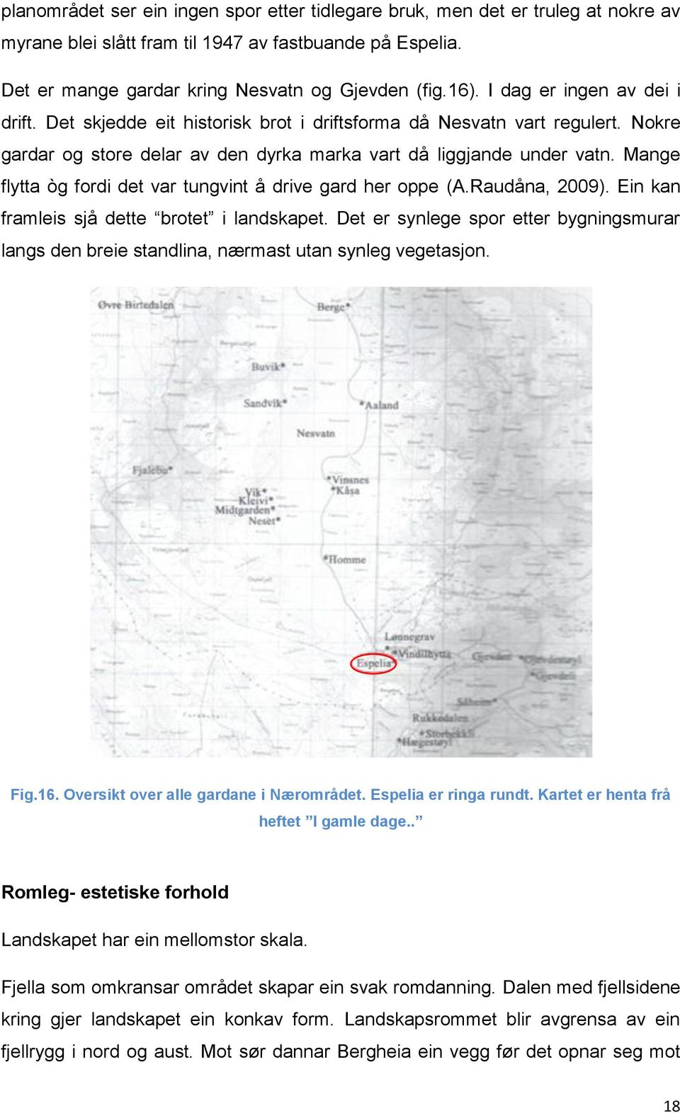 Mange flytta òg fordi det var tungvint å drive gard her oppe (A.Raudåna, 2009). Ein kan framleis sjå dette brotet i landskapet.