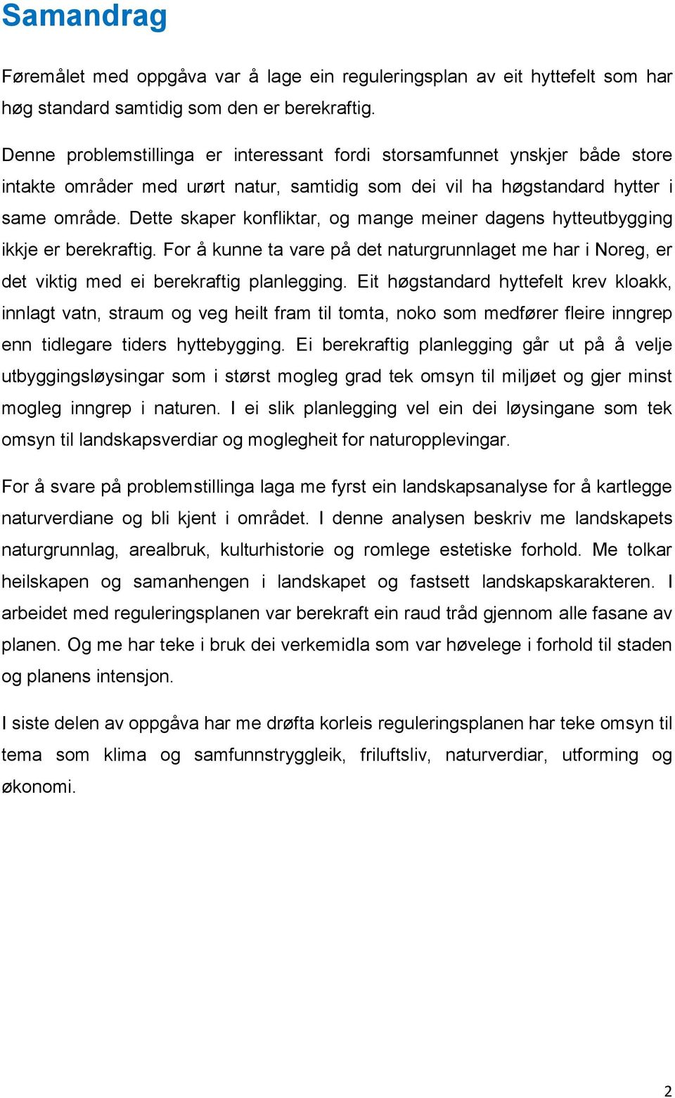 Dette skaper konfliktar, og mange meiner dagens hytteutbygging ikkje er berekraftig. For å kunne ta vare på det naturgrunnlaget me har i Noreg, er det viktig med ei berekraftig planlegging.