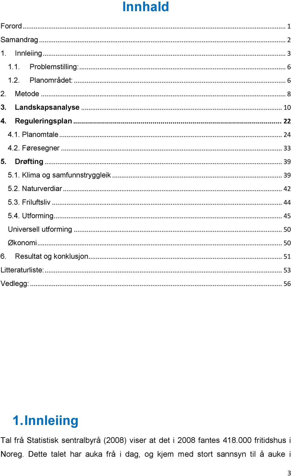 .. 44 5.4. Utforming... 45 Universell utforming... 50 Økonomi... 50 6. Resultat og konklusjon... 51 Litteraturliste:... 53 Vedlegg:... 56 1.