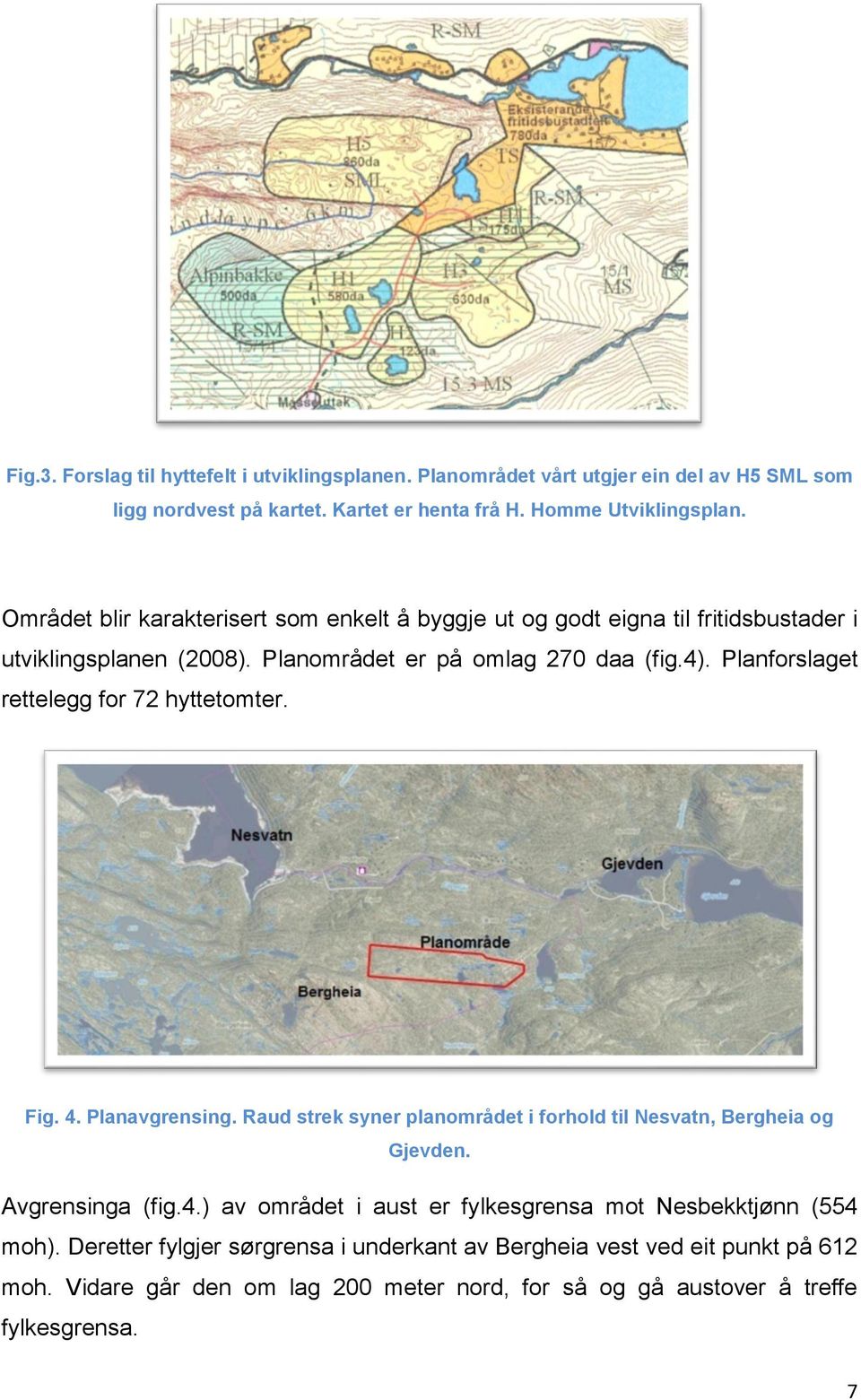 Planforslaget rettelegg for 72 hyttetomter. Fig. 4. Planavgrensing. Raud strek syner planområdet i forhold til Nesvatn, Bergheia og Gjevden. Avgrensinga (fig.4.) av området i aust er fylkesgrensa mot Nesbekktjønn (554 moh).