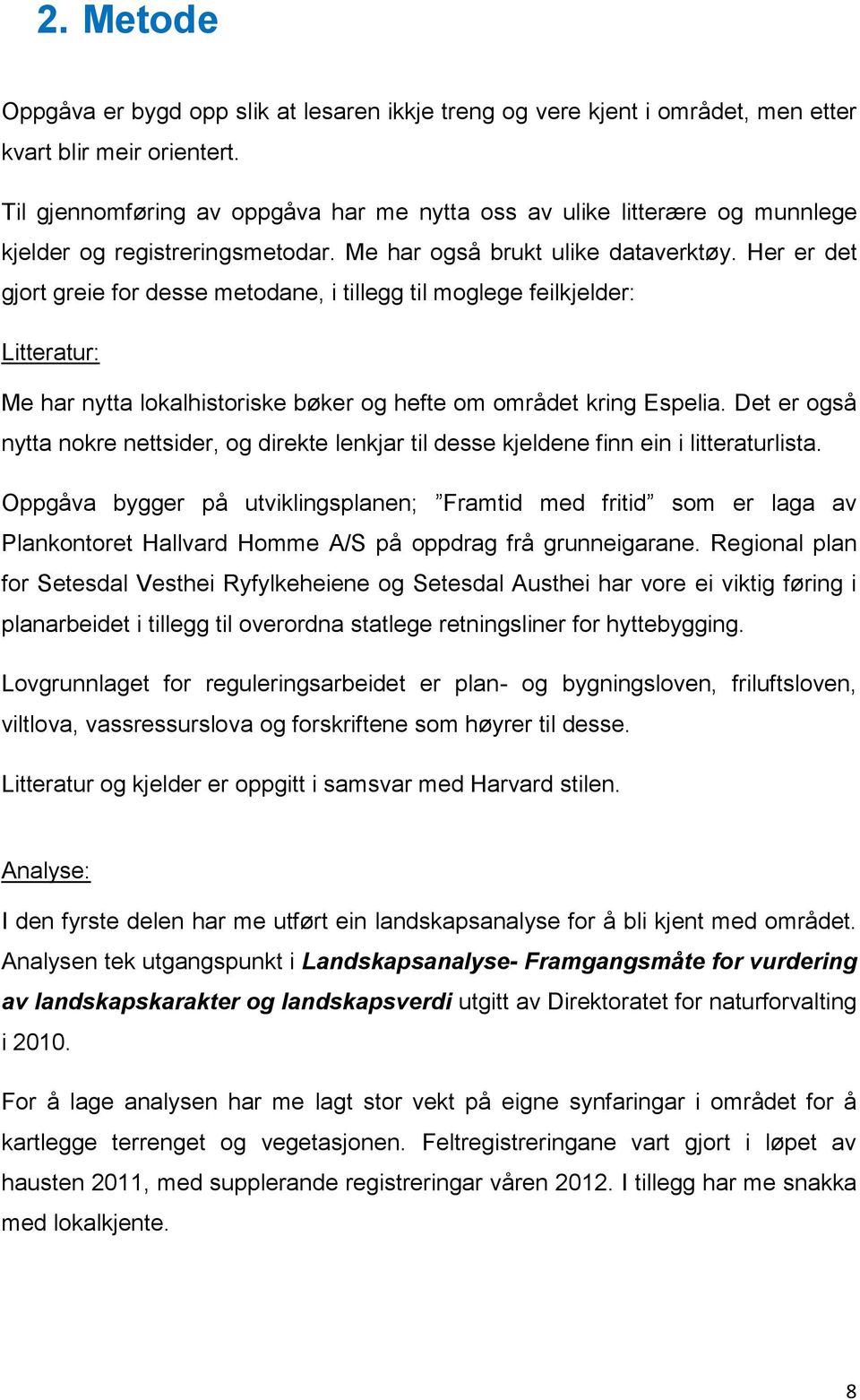 Her er det gjort greie for desse metodane, i tillegg til moglege feilkjelder: Litteratur: Me har nytta lokalhistoriske bøker og hefte om området kring Espelia.