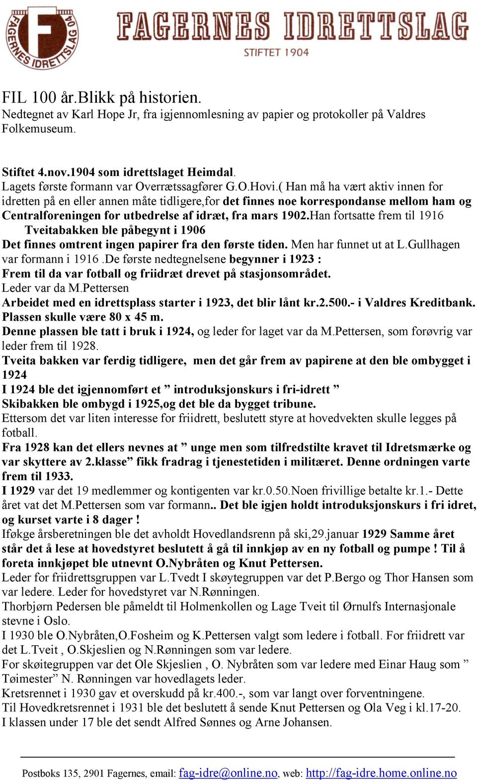 ( Han må ha vært aktiv innen for idretten på en eller annen måte tidligere,for det finnes noe korrespondanse mellom ham og Centralforeningen for utbedrelse af idræt, fra mars 1902.