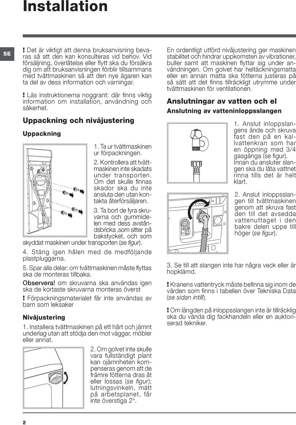 ! Läs instruktionerna noggrant: där finns viktig information om installation, användning och säkerhet. Uppackning och nivåjustering Uppackning 1. Ta ur tvättmaskinen ur förpackningen. 2.