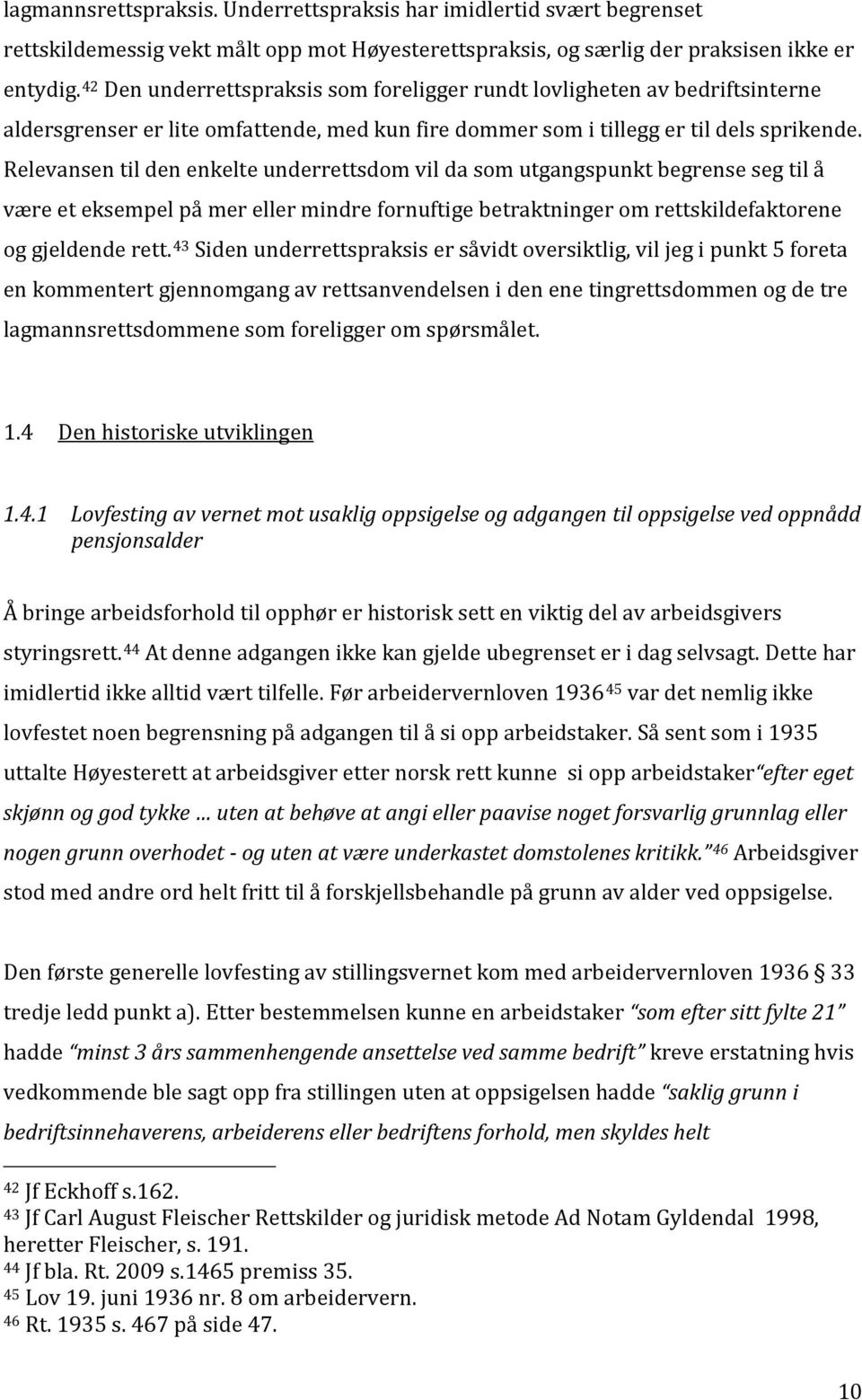 Relevansen til den enkelte underrettsdom vil da som utgangspunkt begrense seg til å være et eksempel på mer eller mindre fornuftige betraktninger om rettskildefaktorene og gjeldende rett.