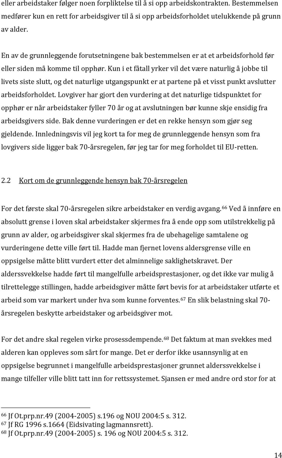 Kun i et fåtall yrker vil det være naturlig å jobbe til livets siste slutt, og det naturlige utgangspunkt er at partene på et visst punkt avslutter arbeidsforholdet.