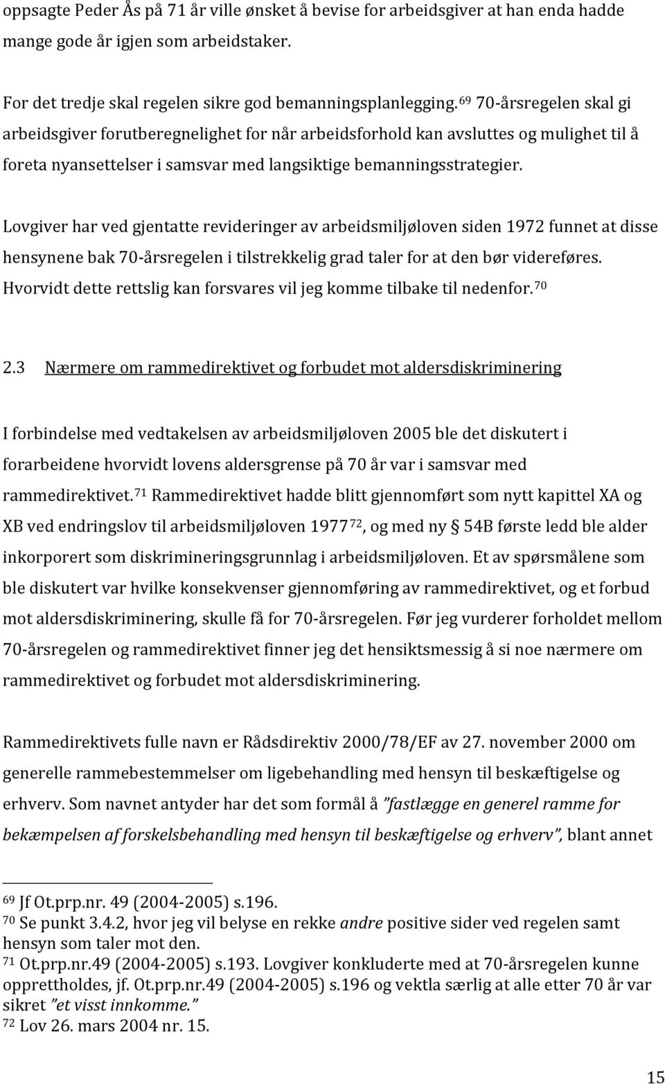 Lovgiver har ved gjentatte revideringer av arbeidsmiljøloven siden 1972 funnet at disse hensynene bak 70- årsregelen i tilstrekkelig grad taler for at den bør videreføres.