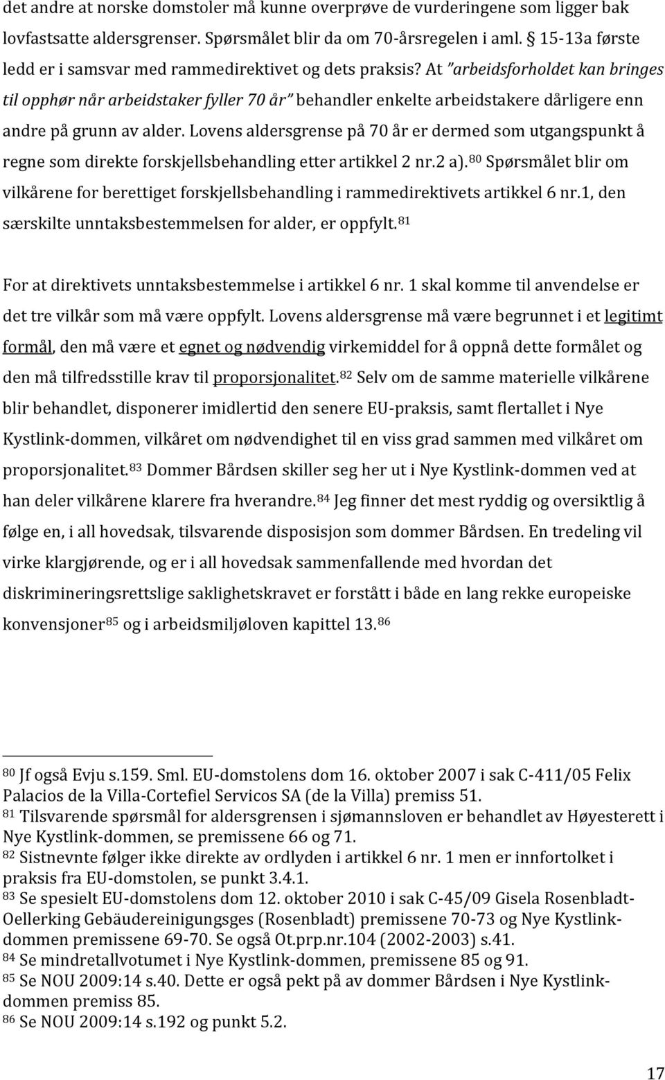 At arbeidsforholdet kan bringes til opphør når arbeidstaker fyller 70 år behandler enkelte arbeidstakere dårligere enn andre på grunn av alder.