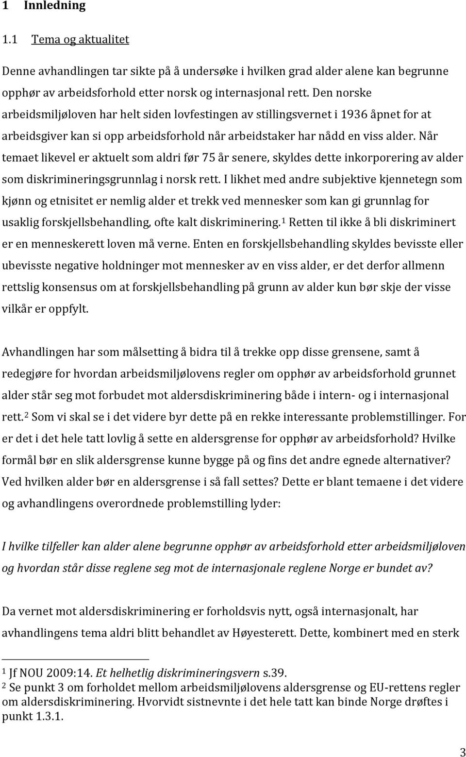 Når temaet likevel er aktuelt som aldri før 75 år senere, skyldes dette inkorporering av alder som diskrimineringsgrunnlag i norsk rett.