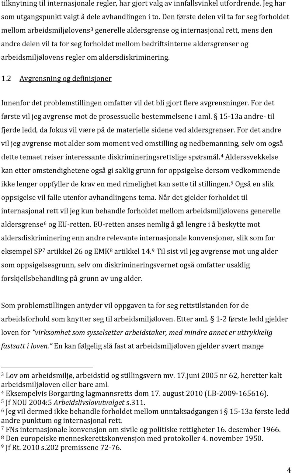 og arbeidsmiljølovens regler om aldersdiskriminering. 1.2 Avgrensning og definisjoner Innenfor det problemstillingen omfatter vil det bli gjort flere avgrensninger.