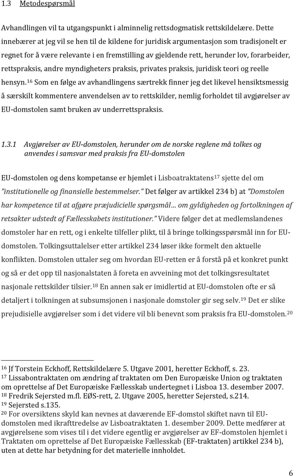 rettspraksis, andre myndigheters praksis, privates praksis, juridisk teori og reelle hensyn.