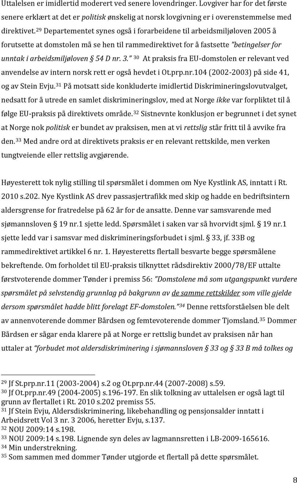 30 At praksis fra EU- domstolen er relevant ved anvendelse av intern norsk rett er også hevdet i Ot.prp.nr.104 (2002-2003) på side 41, og av Stein Evju.