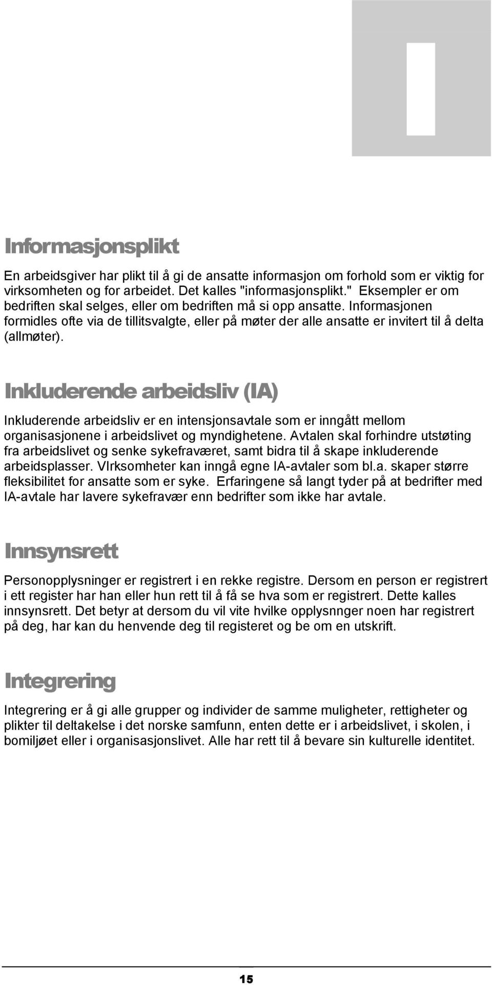 Inkluderende arbeidsliv (IA) Inkluderende arbeidsliv er en intensjonsavtale som er inngått mellom organisasjonene i arbeidslivet og myndighetene.