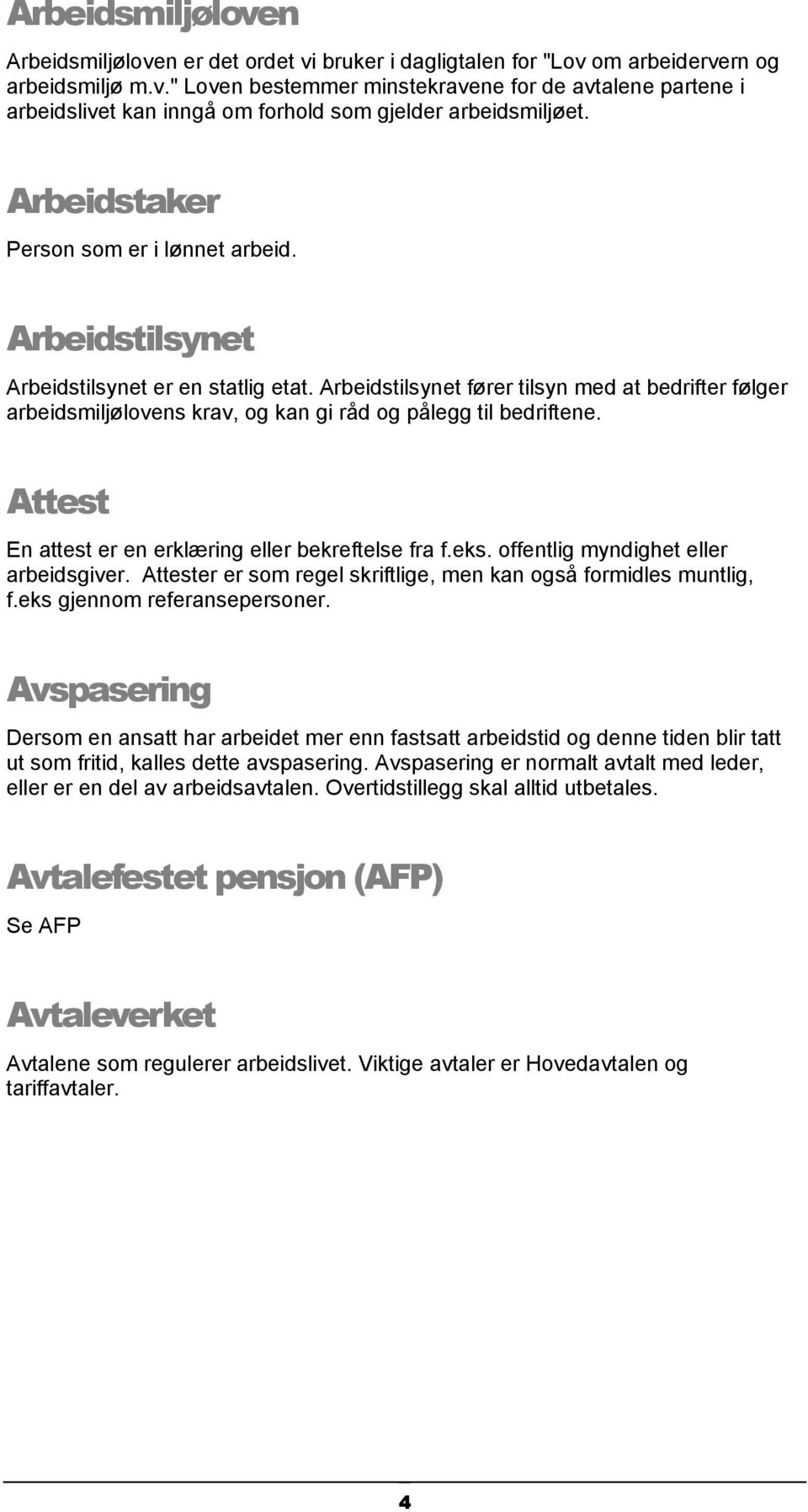 Arbeidstilsynet fører tilsyn med at bedrifter følger arbeidsmiljølovens krav, og kan gi råd og pålegg til bedriftene. Attest En attest er en erklæring eller bekreftelse fra f.eks.