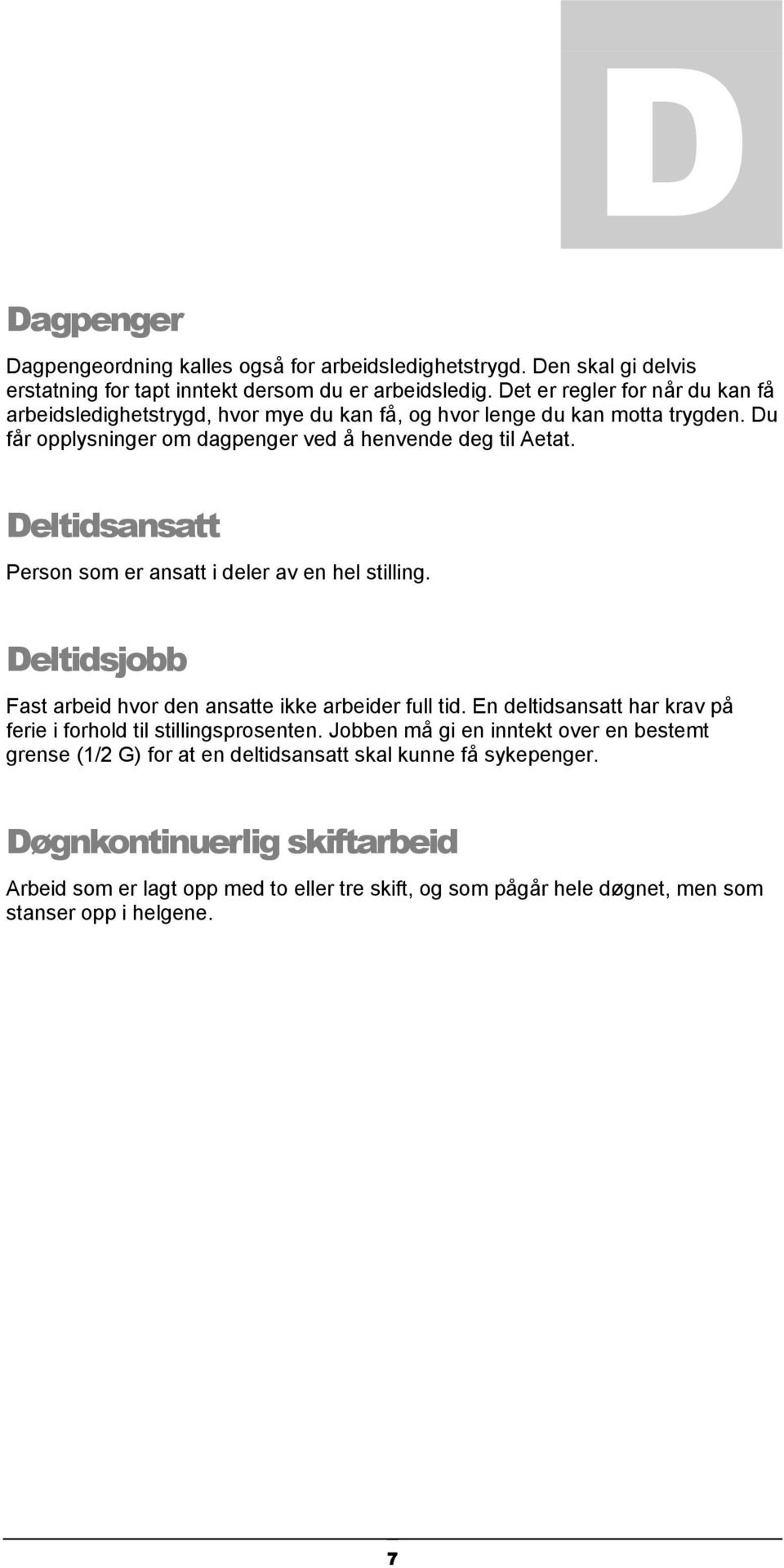 Deltidsansatt Person som er ansatt i deler av en hel stilling. Deltidsjobb Fast arbeid hvor den ansatte ikke arbeider full tid.