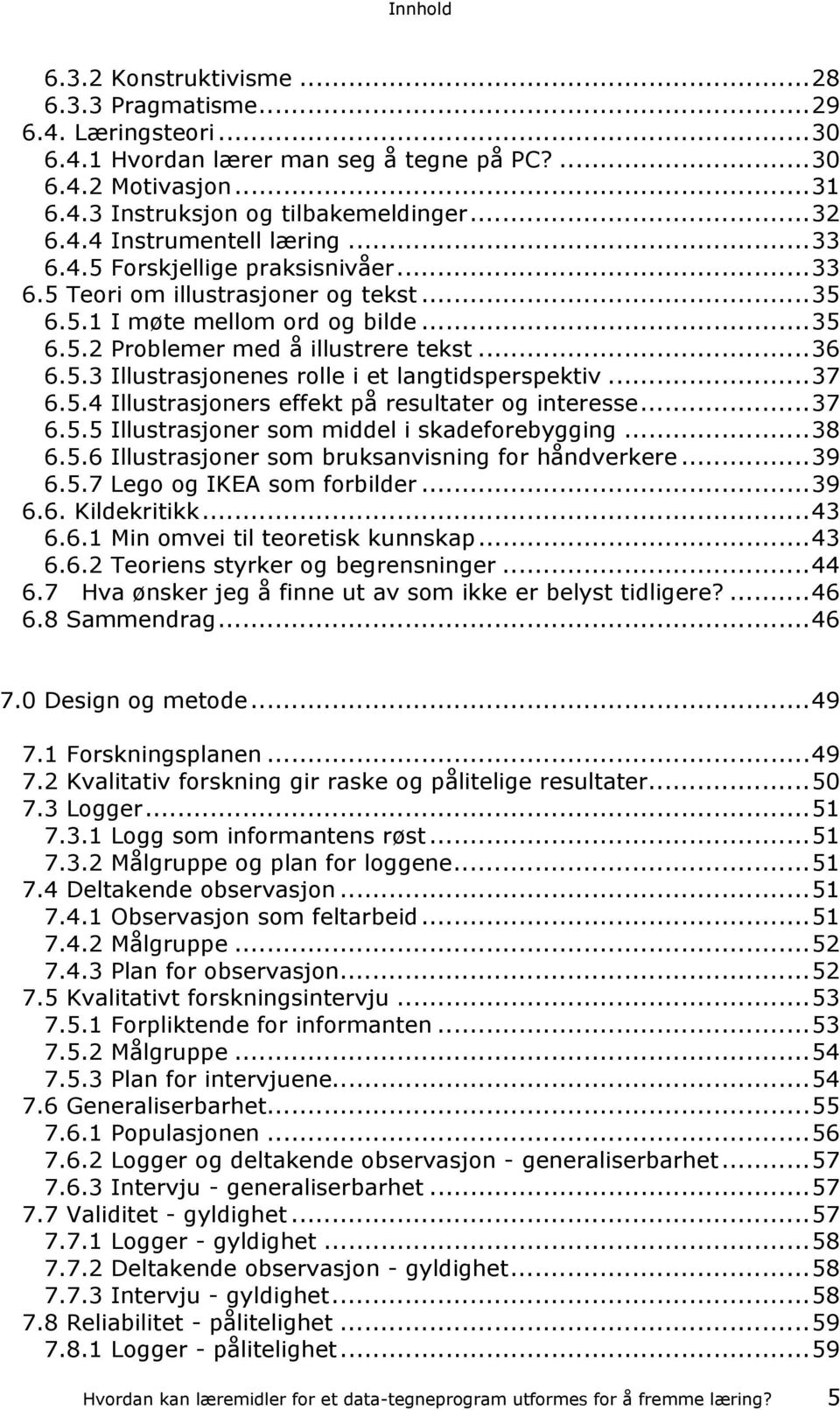 5.3 Illustrasjonenes rolle i et langtidsperspektiv... 37 6.5.4 Illustrasjoners effekt på resultater og interesse... 37 6.5.5 Illustrasjoner som middel i skadeforebygging... 38 6.5.6 Illustrasjoner som bruksanvisning for håndverkere.