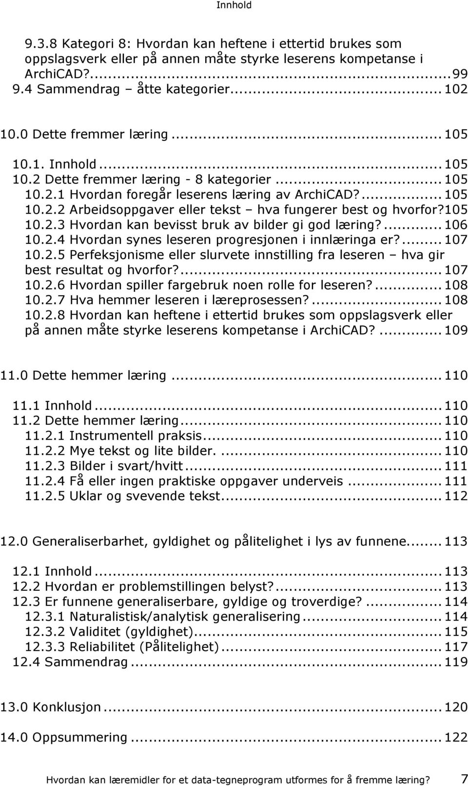 105 10.2.3 Hvordan kan bevisst bruk av bilder gi god læring?... 106 10.2.4 Hvordan synes leseren progresjonen i innlæringa er?... 107 10.2.5 Perfeksjonisme eller slurvete innstilling fra leseren hva gir best resultat og hvorfor?