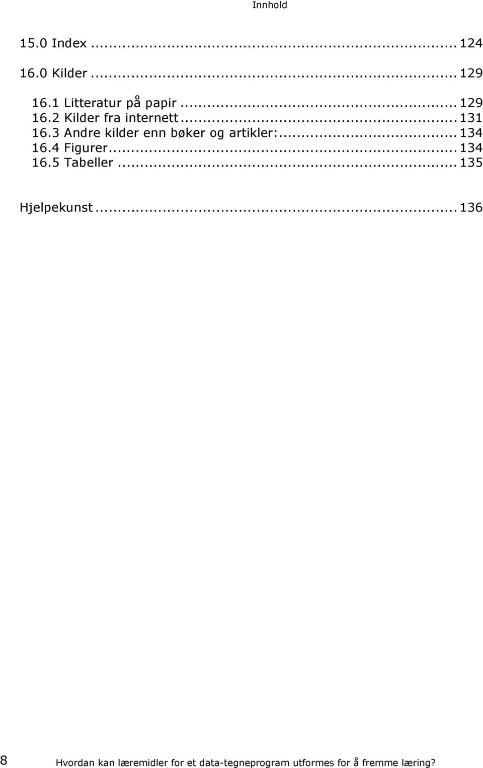 3 Andre kilder enn bøker og artikler:... 134 16.4 Figurer... 134 16.5 Tabeller.