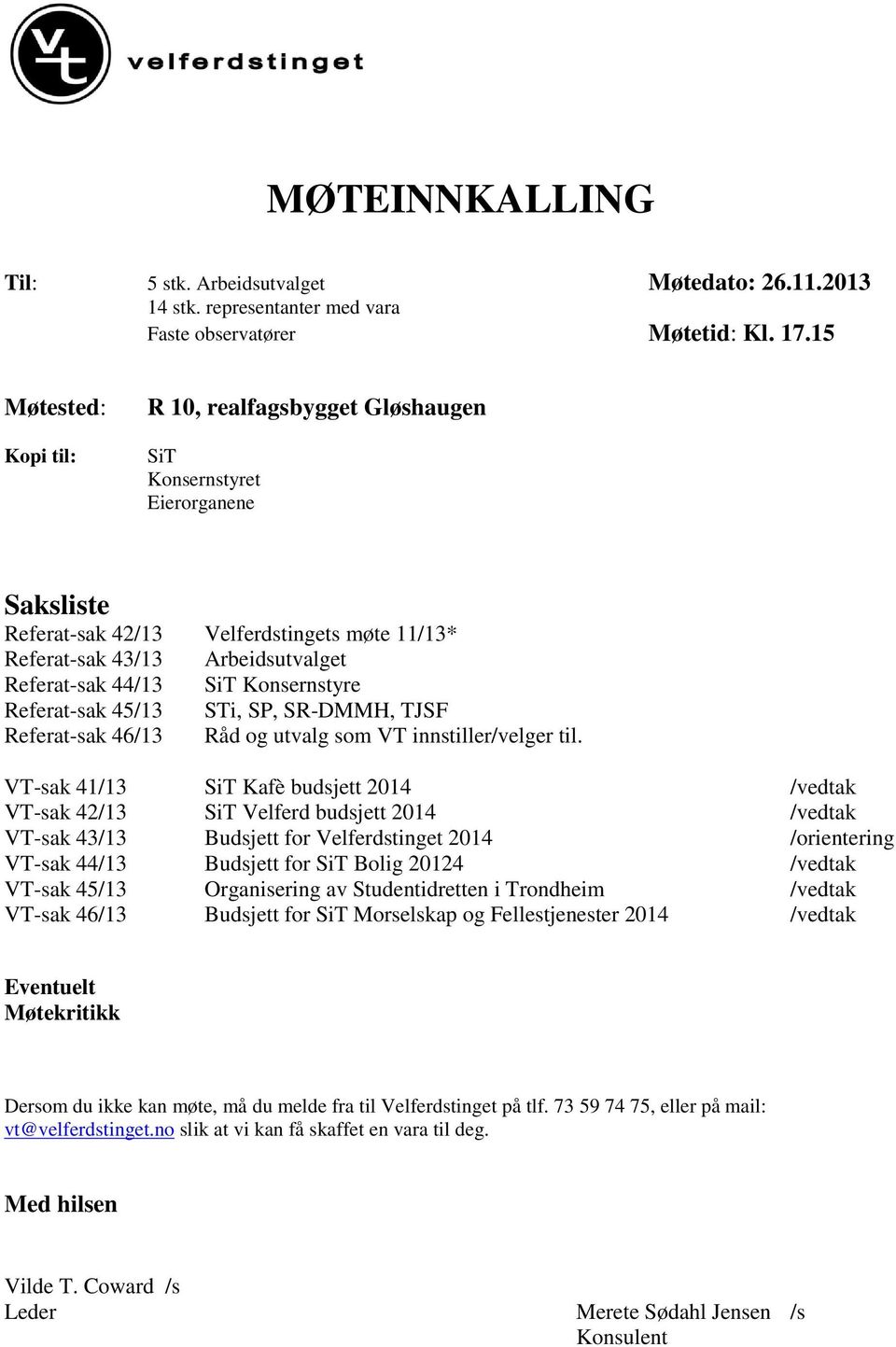 Konsernstyre Referat-sak 45/13 STi, SP, SR-DMMH, TJSF Referat-sak 46/13 Råd og utvalg som VT innstiller/velger til.