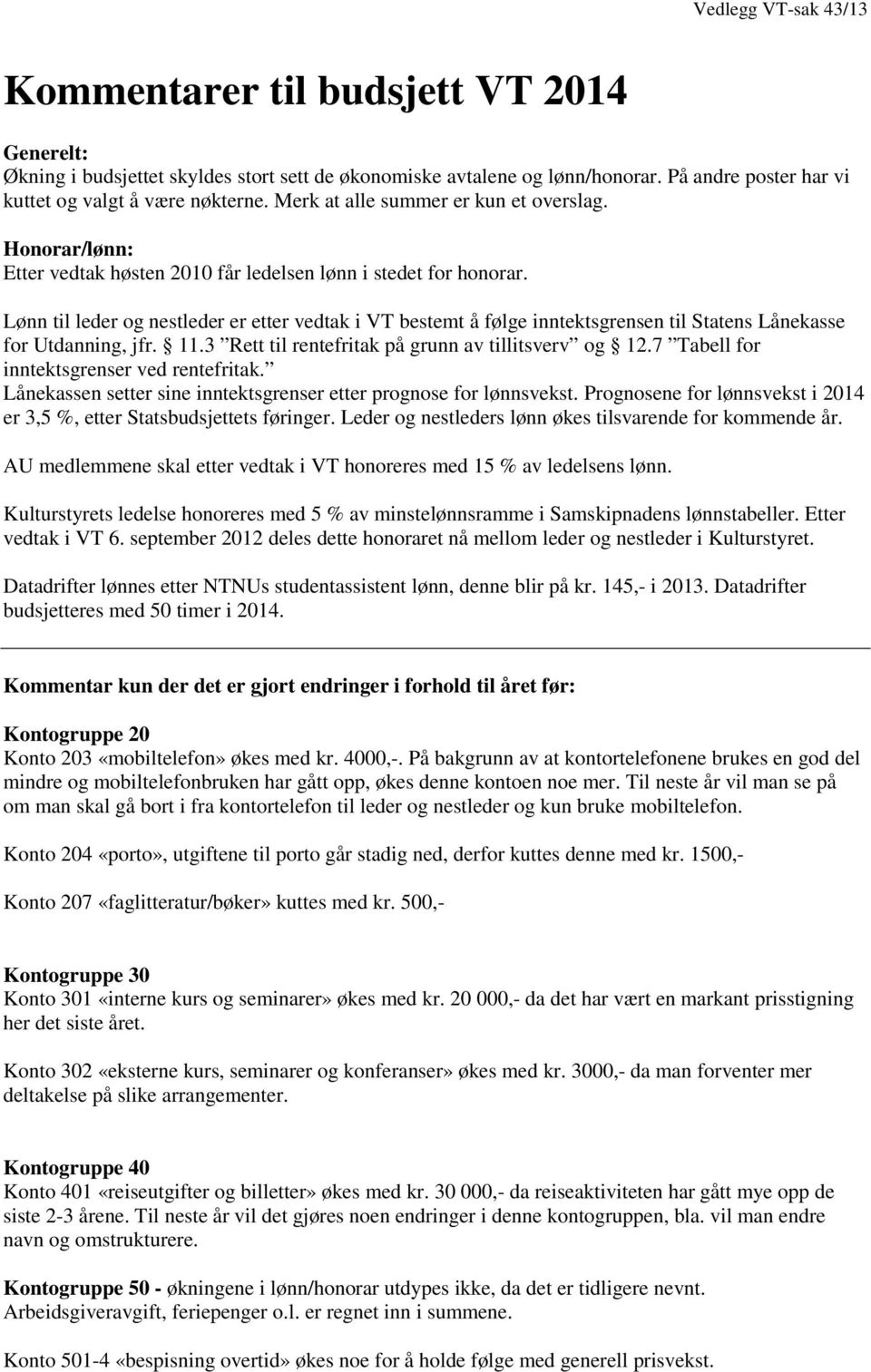 Lønn til leder og nestleder er etter vedtak i VT bestemt å følge inntektsgrensen til Statens Lånekasse for Utdanning, jfr. 11.3 Rett til rentefritak på grunn av tillitsverv og 12.