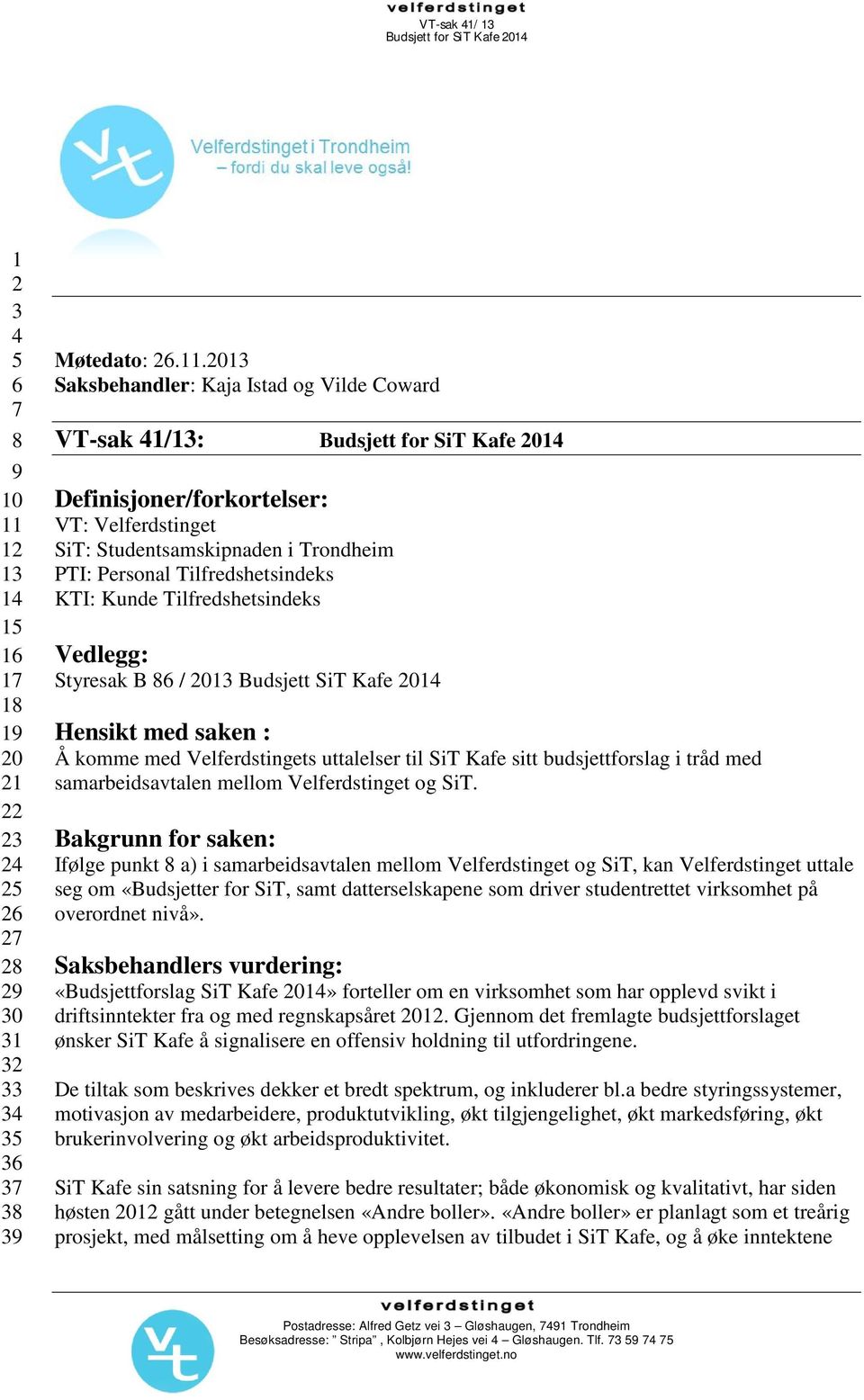 2013 Saksbehandler: Kaja Istad og Vilde Coward VT-sak 41/13: Budsjett for SiT Kafe 2014 Definisjoner/forkortelser: VT: Velferdstinget SiT: Studentsamskipnaden i Trondheim PTI: Personal