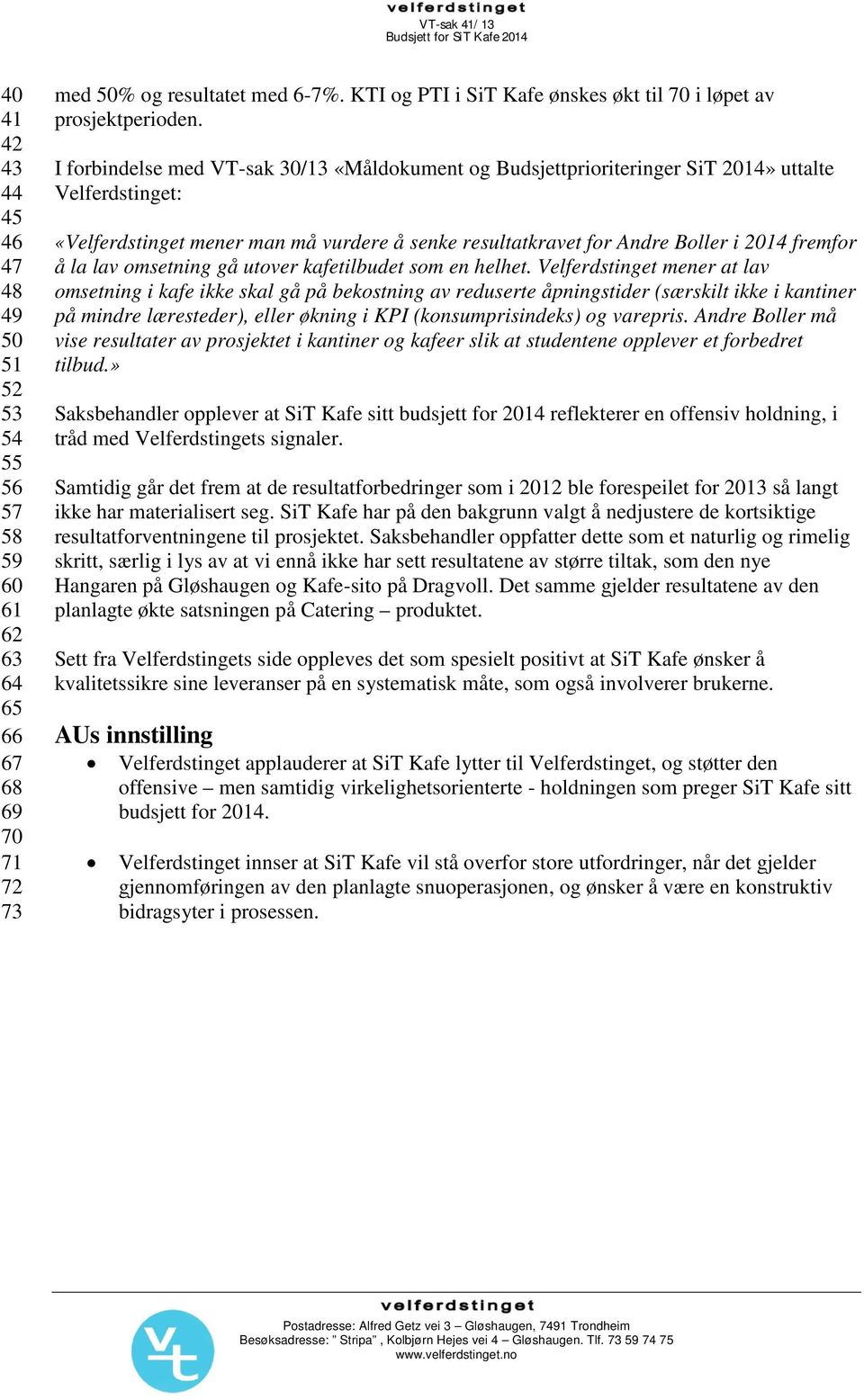 I forbindelse med VT-sak 30/13 «Måldokument og Budsjettprioriteringer SiT 2014» uttalte Velferdstinget: «Velferdstinget mener man må vurdere å senke resultatkravet for Andre Boller i 2014 fremfor å