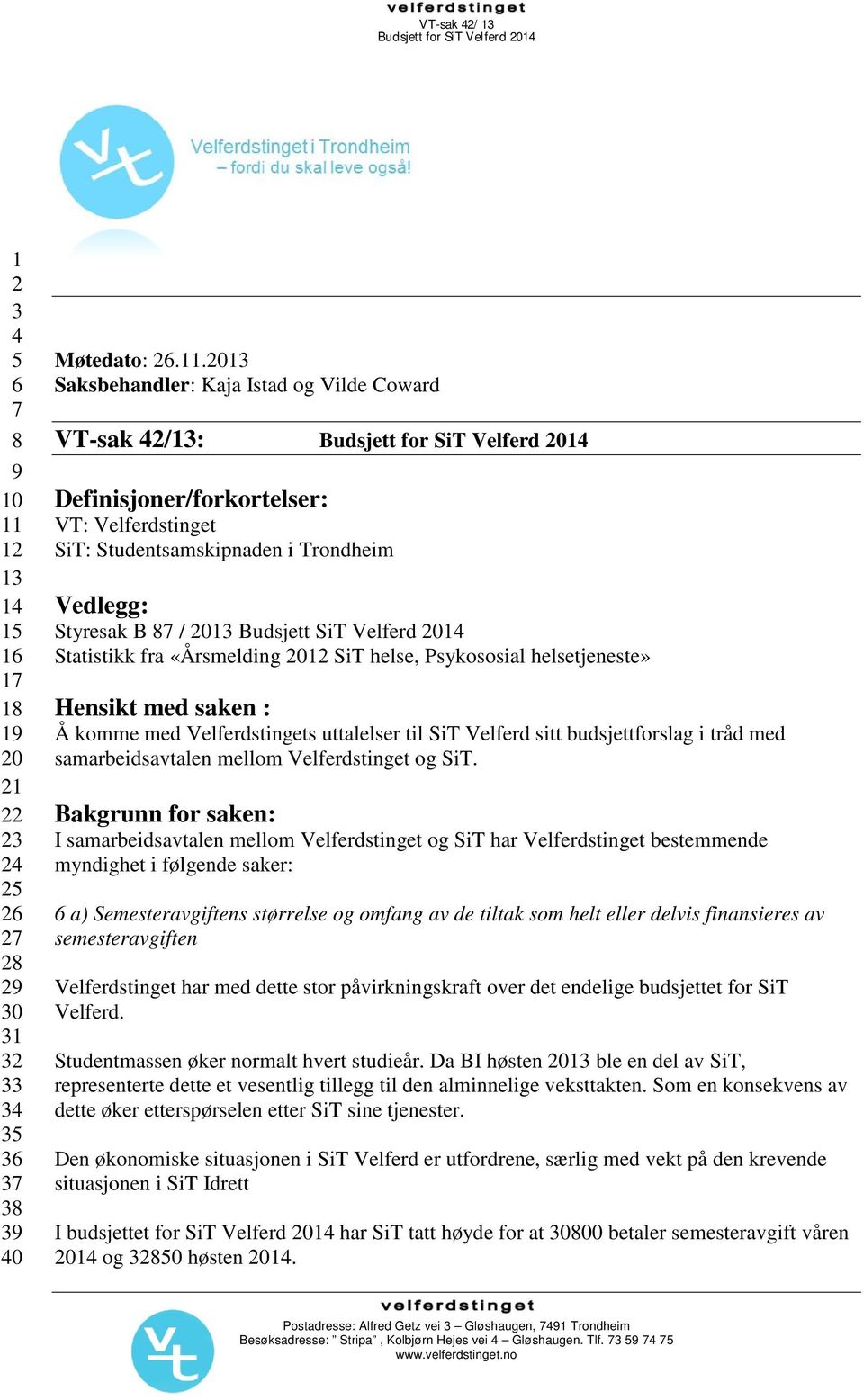 2013 Saksbehandler: Kaja Istad og Vilde Coward VT-sak 42/13: Budsjett for SiT Velferd 2014 Definisjoner/forkortelser: VT: Velferdstinget SiT: Studentsamskipnaden i Trondheim Vedlegg: Styresak B 87 /