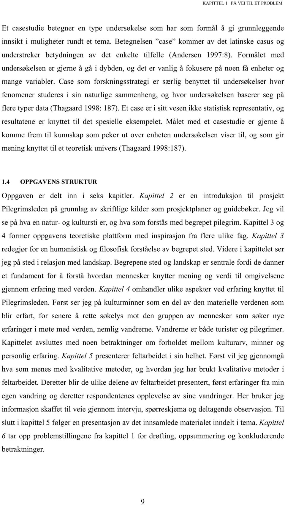 Formålet med undersøkelsen er gjerne å gå i dybden, og det er vanlig å fokusere på noen få enheter og mange variabler.