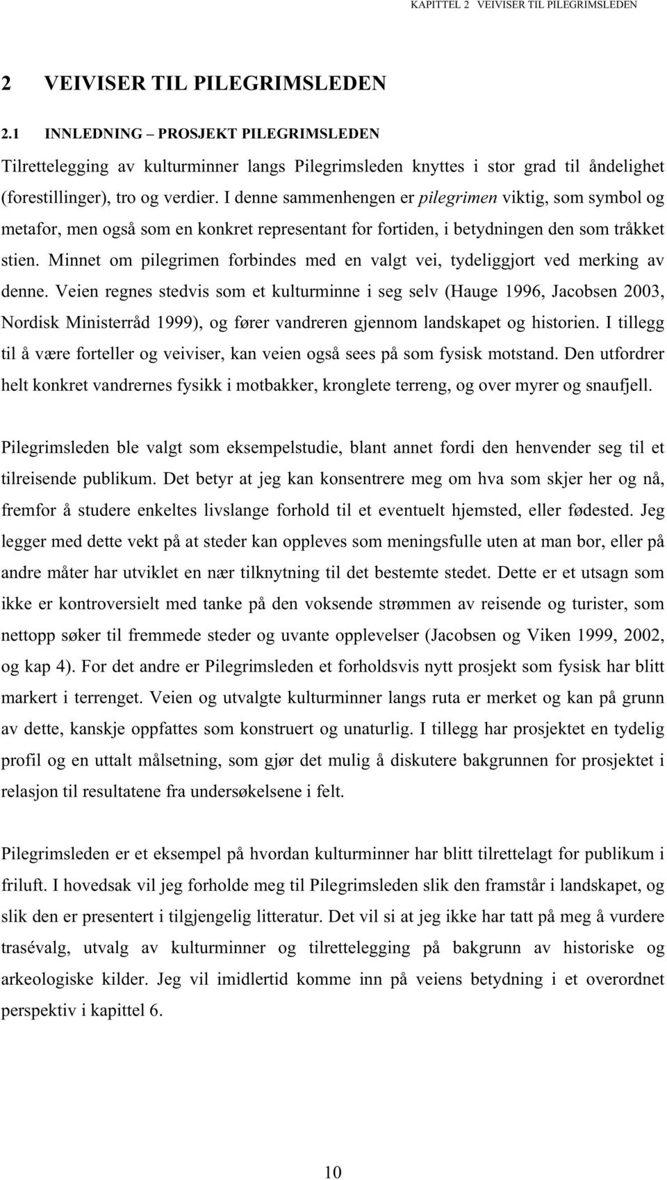 I denne sammenhengen er pilegrimen viktig, som symbol og metafor, men også som en konkret representant for fortiden, i betydningen den som tråkket stien.