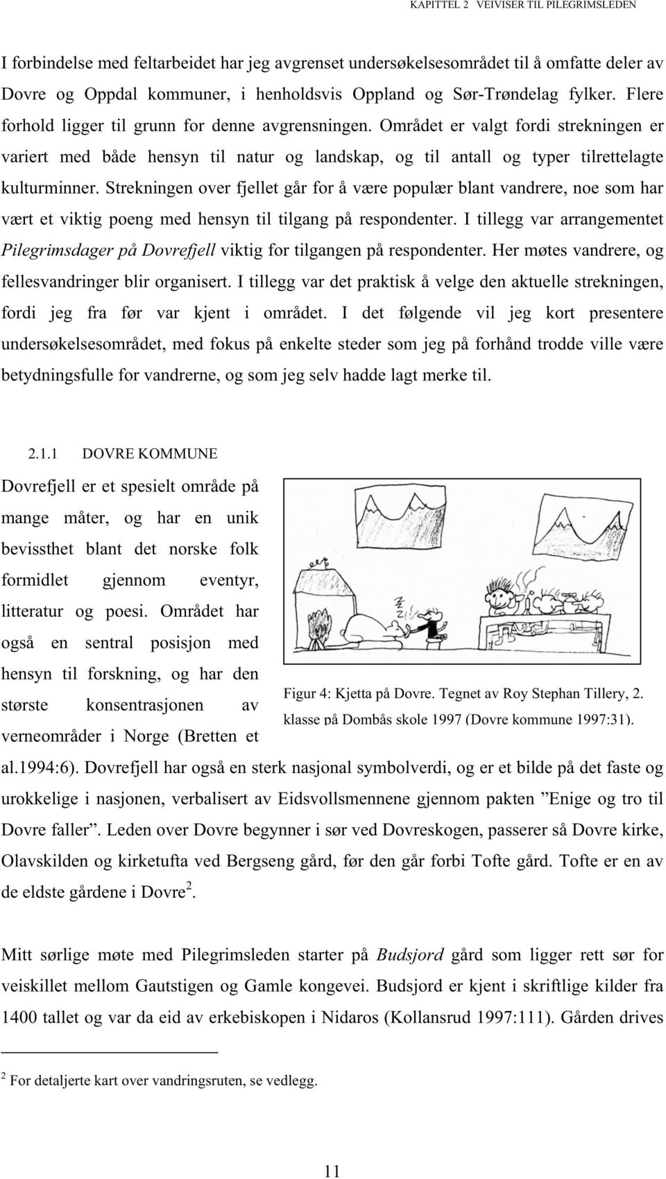 Strekningen over fjellet går for å være populær blant vandrere, noe som har vært et viktig poeng med hensyn til tilgang på respondenter.